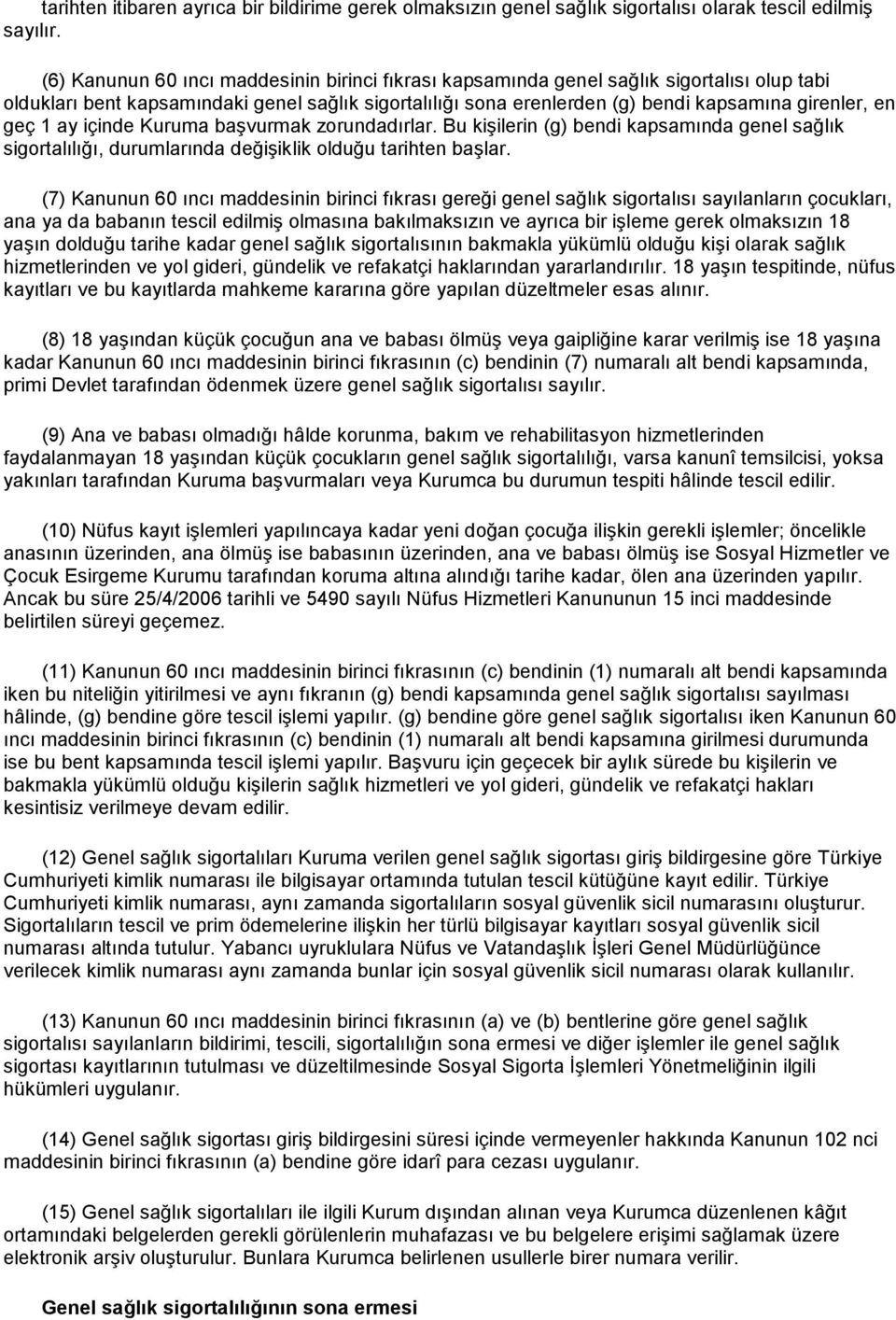 geç 1 ay içinde Kuruma başvurmak zorundadırlar. Bu kişilerin (g) bendi kapsamında genel sağlık sigortalılığı, durumlarında değişiklik olduğu tarihten başlar.