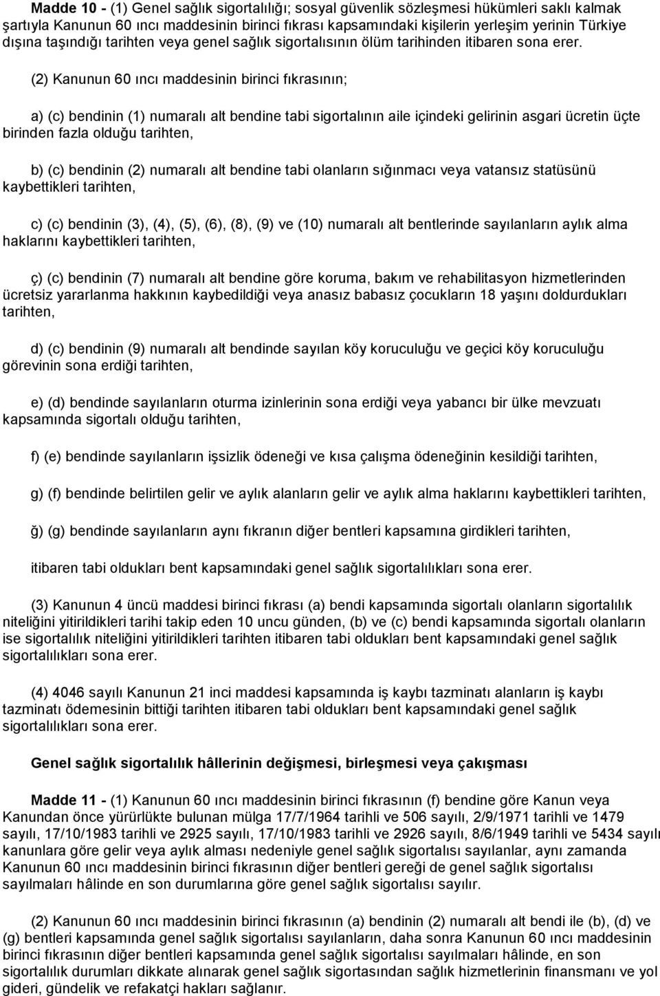 (2) Kanunun 60 ıncı maddesinin birinci fıkrasının; a) (c) bendinin (1) numaralı alt bendine tabi sigortalının aile içindeki gelirinin asgari ücretin üçte birinden fazla olduğu tarihten, b) (c)