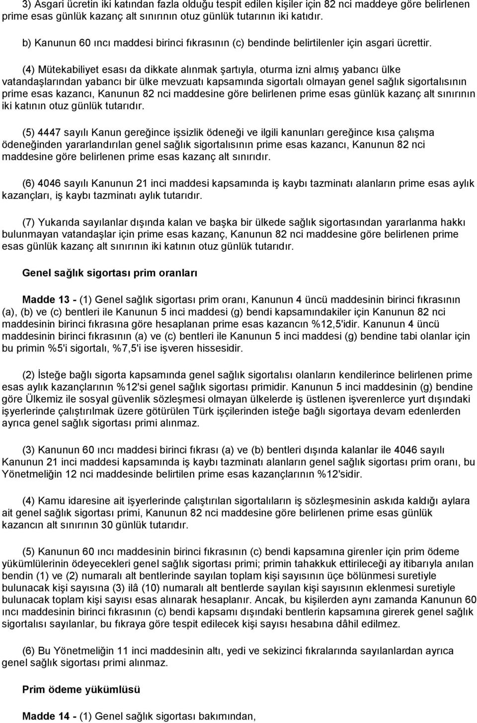 (4) Mütekabiliyet esası da dikkate alınmak şartıyla, oturma izni almış yabancı ülke vatandaşlarından yabancı bir ülke mevzuatı kapsamında sigortalı olmayan genel sağlık sigortalısının prime esas