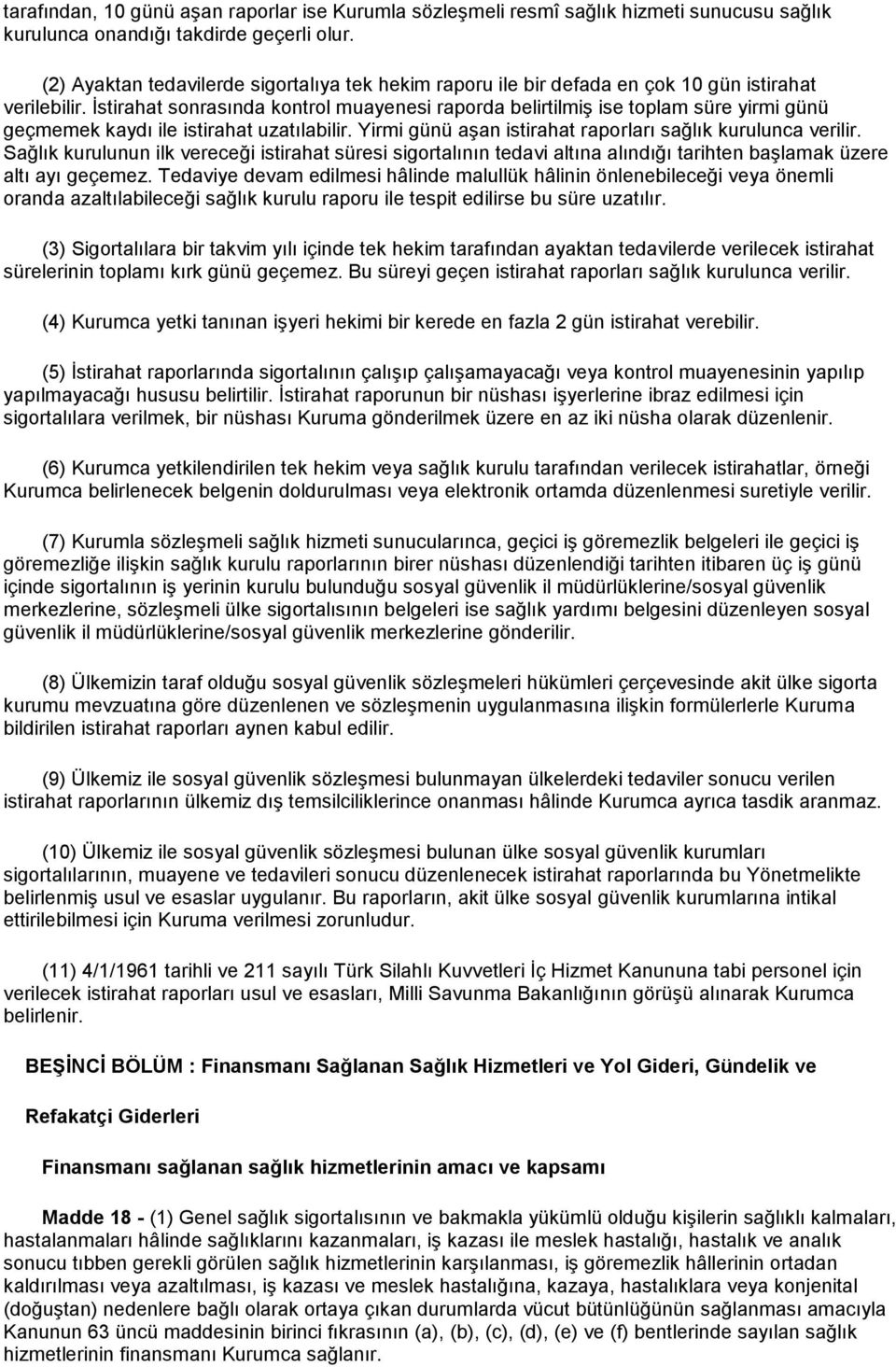 İstirahat sonrasında kontrol muayenesi raporda belirtilmiş ise toplam süre yirmi günü geçmemek kaydı ile istirahat uzatılabilir. Yirmi günü aşan istirahat raporları sağlık kurulunca verilir.