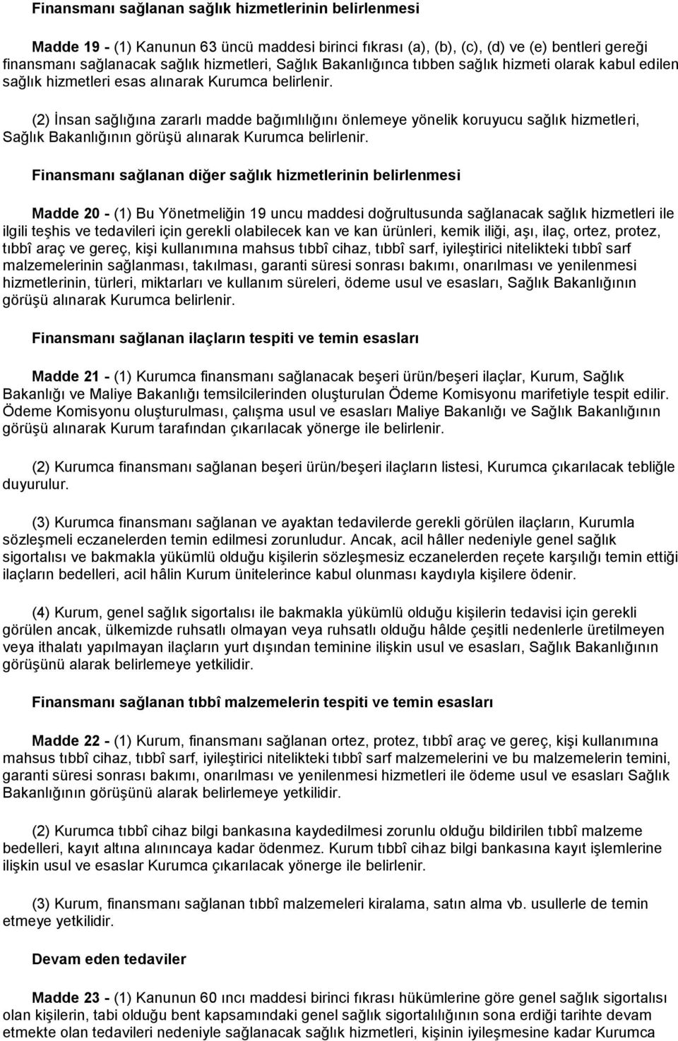 (2) İnsan sağlığına zararlı madde bağımlılığını önlemeye yönelik koruyucu sağlık hizmetleri, Sağlık Bakanlığının görüşü alınarak Kurumca belirlenir.