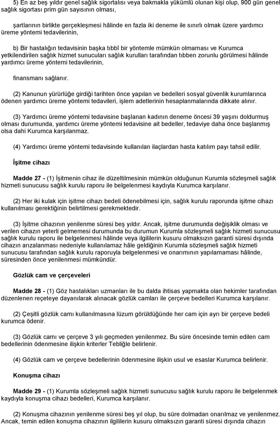 kurulları tarafından tıbben zorunlu görülmesi hâlinde yardımcı üreme yöntemi tedavilerinin, finansmanı sağlanır.