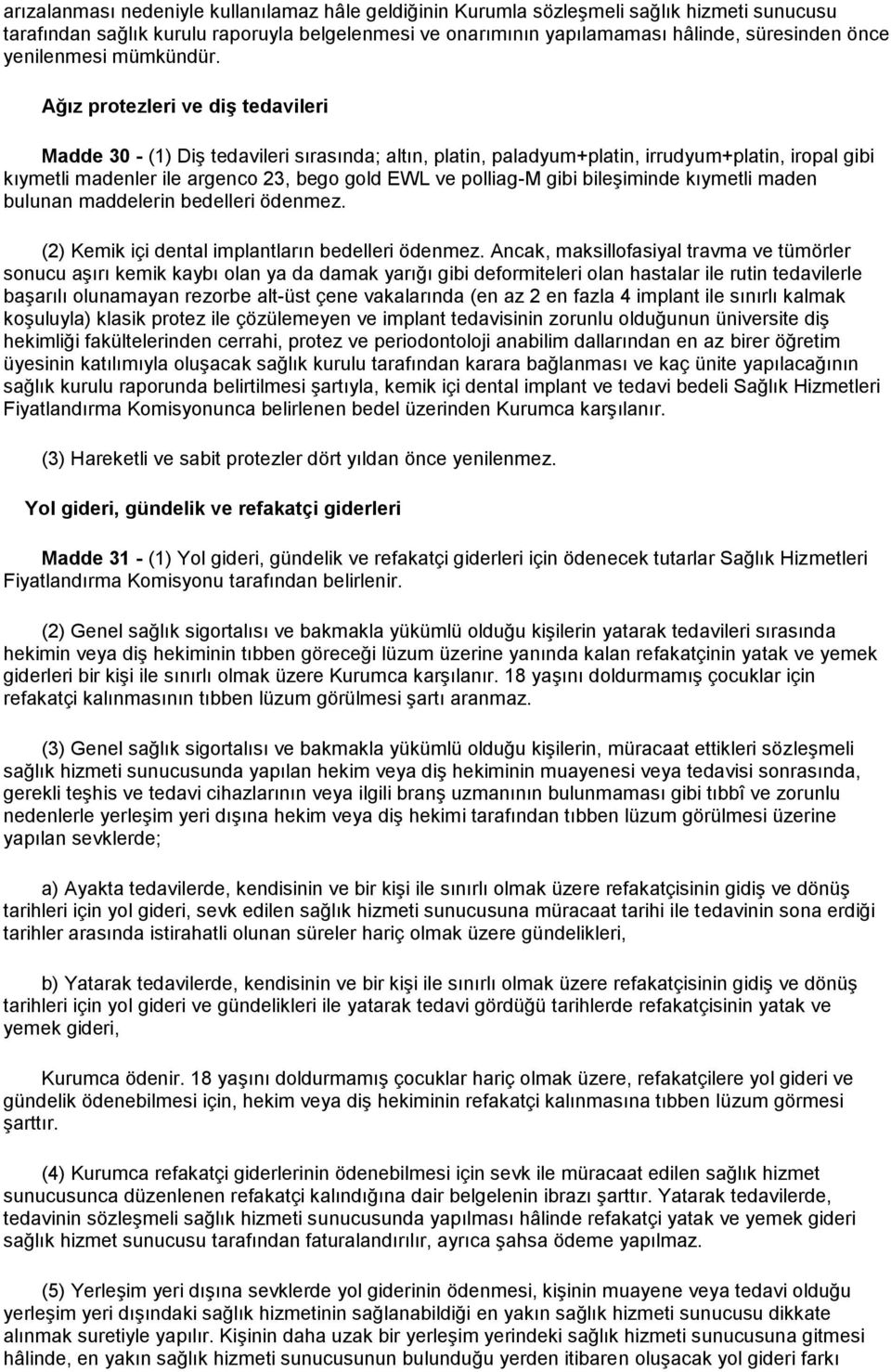 Ağız protezleri ve diş tedavileri Madde 30 - (1) Diş tedavileri sırasında; altın, platin, paladyum+platin, irrudyum+platin, iropal gibi kıymetli madenler ile argenco 23, bego gold EWL ve polliag-m