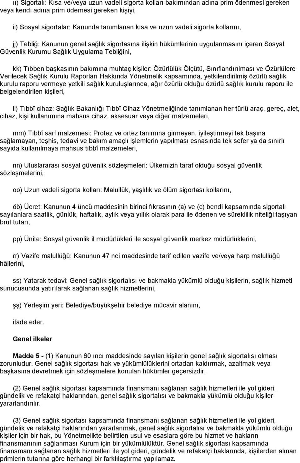 muhtaç kişiler: Özürlülük Ölçütü, Sınıflandırılması ve Özürlülere Verilecek Sağlık Kurulu Raporları Hakkında Yönetmelik kapsamında, yetkilendirilmiş özürlü sağlık kurulu raporu vermeye yetkili sağlık