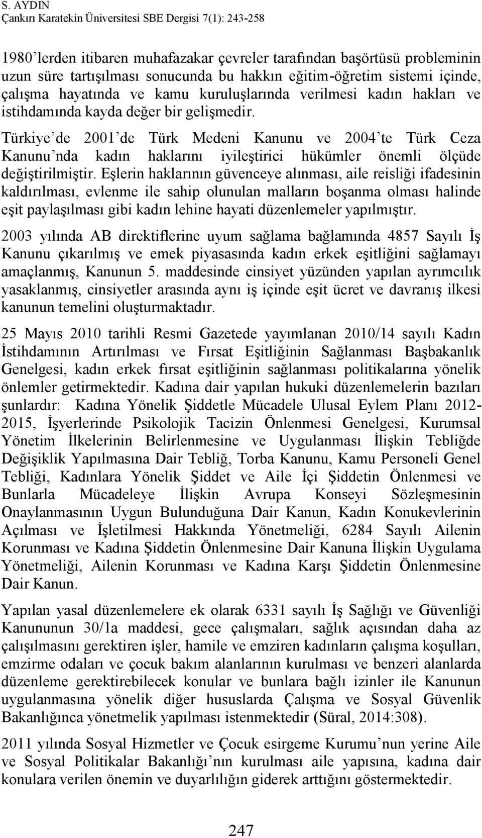 Eşlerin haklarının güvenceye alınması, aile reisliği ifadesinin kaldırılması, evlenme ile sahip olunulan malların boşanma olması halinde eşit paylaşılması gibi kadın lehine hayati düzenlemeler