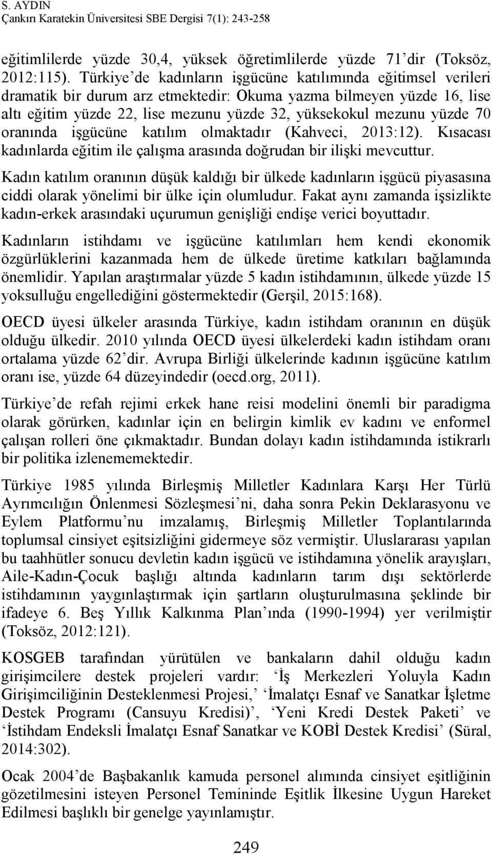 yüzde 70 oranında işgücüne katılım olmaktadır (Kahveci, 2013:12). Kısacası kadınlarda eğitim ile çalışma arasında doğrudan bir ilişki mevcuttur.