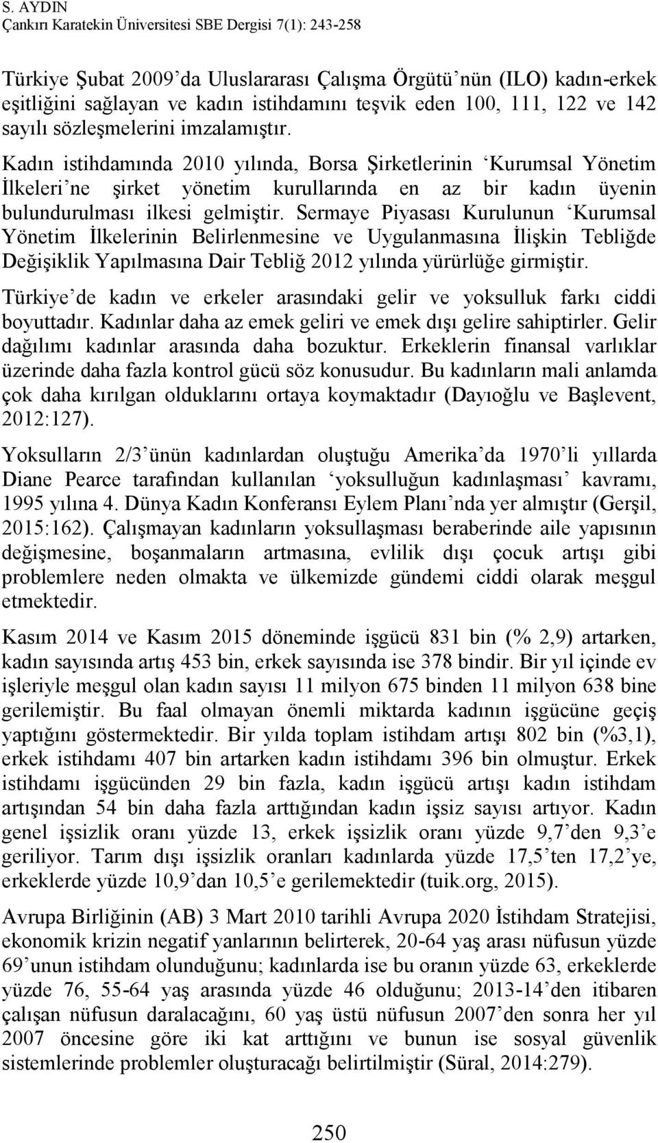 Sermaye Piyasası Kurulunun Kurumsal Yönetim İlkelerinin Belirlenmesine ve Uygulanmasına İlişkin Tebliğde Değişiklik Yapılmasına Dair Tebliğ 2012 yılında yürürlüğe girmiştir.