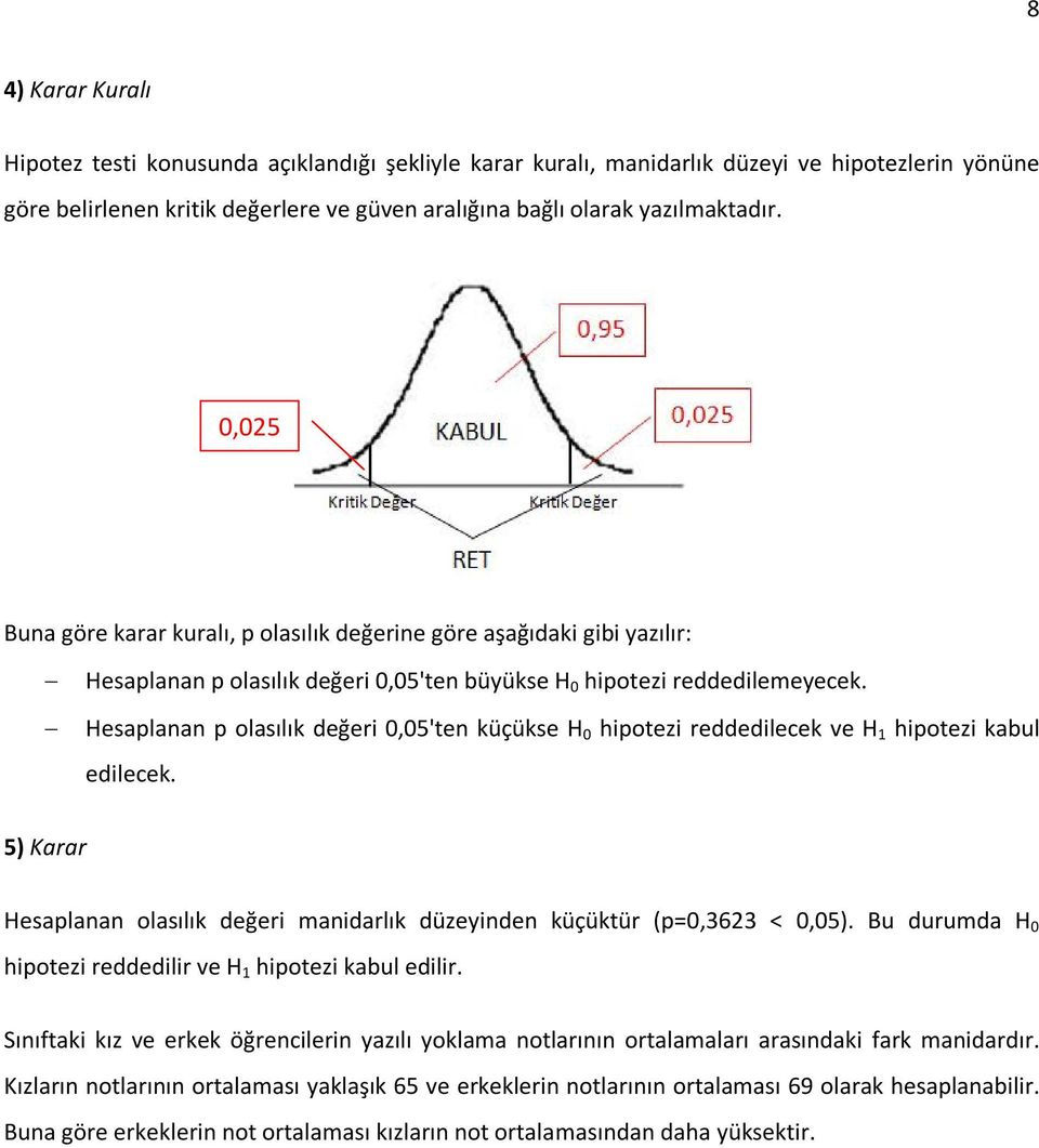 Hesaplanan p olasılık değeri 0,05'ten küçükse H 0 hipotezi reddedilecek ve H 1 hipotezi kabul edilecek. 5) Karar Hesaplanan olasılık değeri manidarlık düzeyinden küçüktür (p=0,3623 < 0,05).