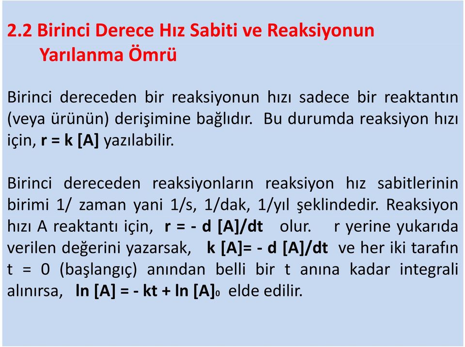 Birinci dereceden reaksiyonların reaksiyon hız sabitlerinin birimi 1/ zaman yani 1/s, 1/dak, 1/yıl şeklindedir.