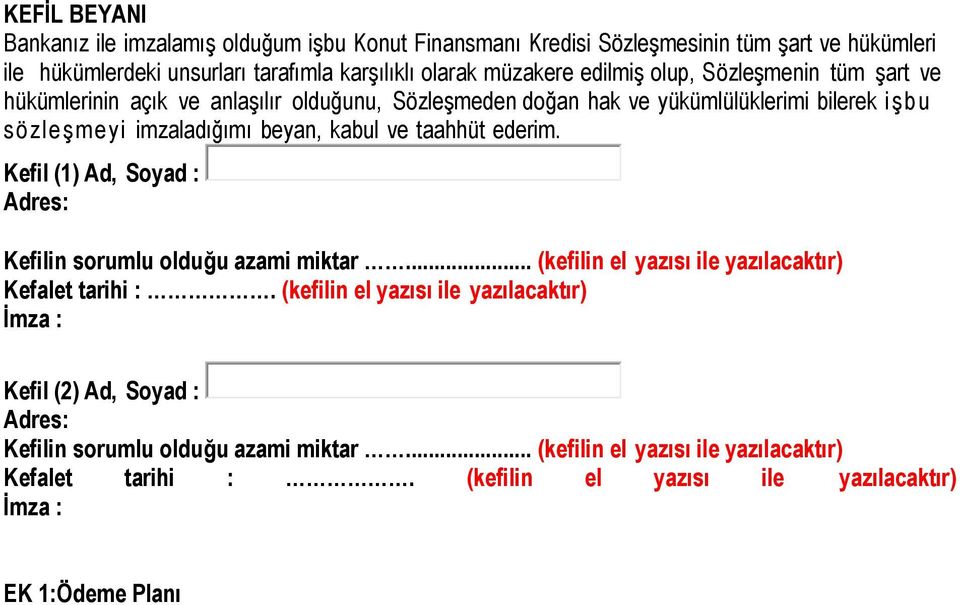 taahhüt ederim. Kefil (1) Ad, Soyad : Adres: Kefilin sorumlu olduğu azami miktar... (kefilin el yazısı ile yazılacaktır) Kefalet tarihi :.