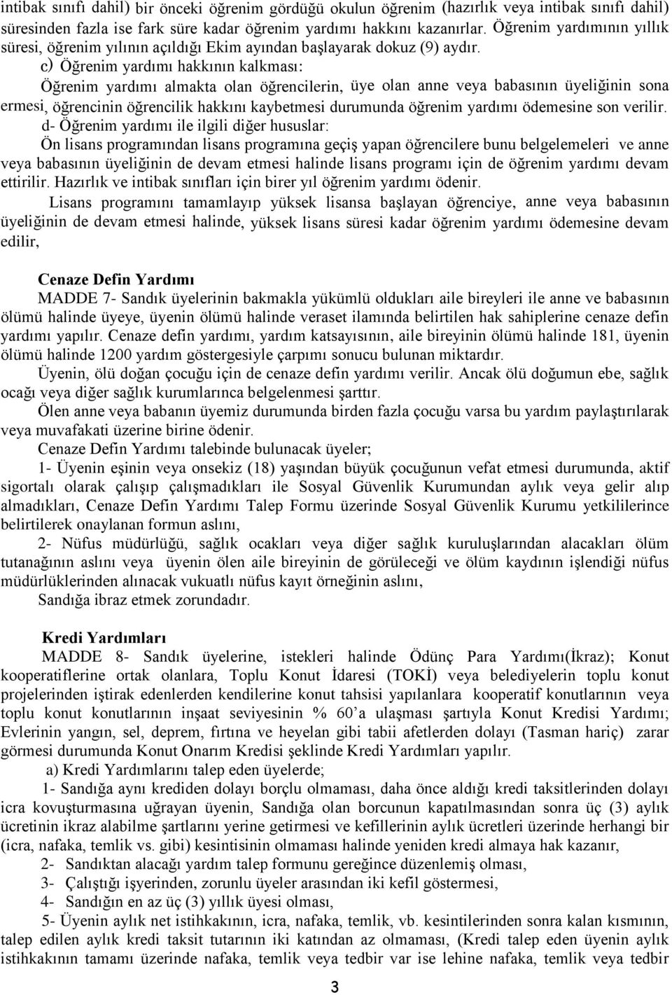 c) Öğrenim yardımı hakkının kalkması: Öğrenim yardımı almakta olan öğrencilerin, üye olan anne veya babasının üyeliğinin sona ermesi, öğrencinin öğrencilik hakkını kaybetmesi durumunda öğrenim