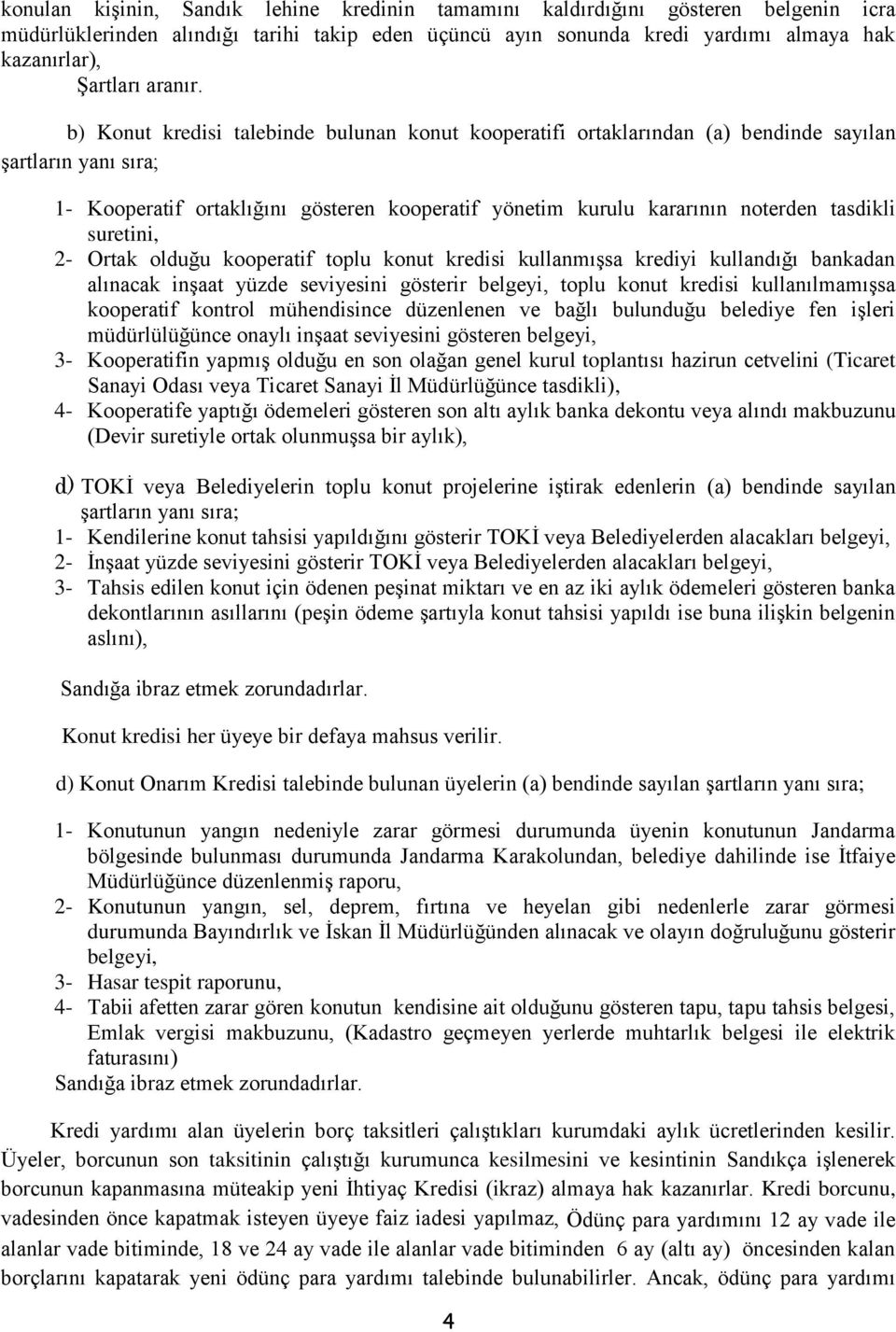 b) Konut kredisi talebinde bulunan konut kooperatifi ortaklarından (a) bendinde sayılan şartların yanı sıra; 1- Kooperatif ortaklığını gösteren kooperatif yönetim kurulu kararının noterden tasdikli