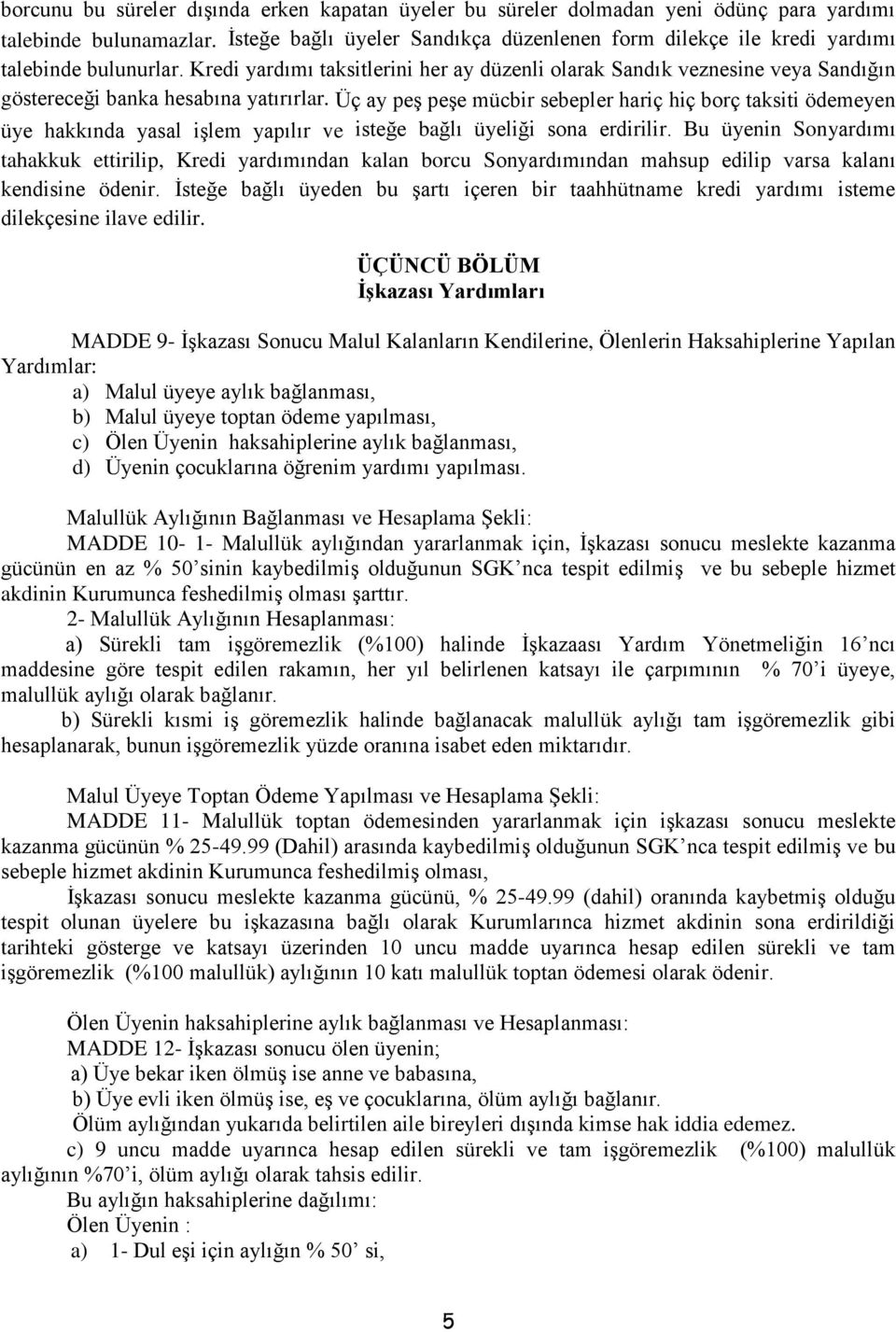 Kredi yardımı taksitlerini her ay düzenli olarak Sandık veznesine veya Sandığın göstereceği banka hesabına yatırırlar.