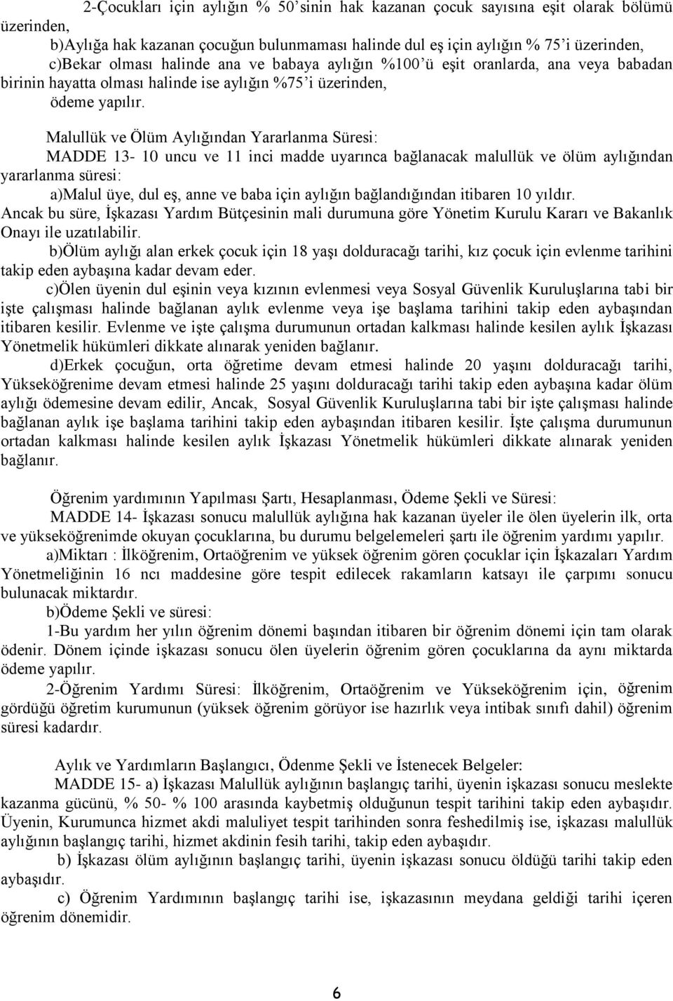 Malullük ve Ölüm Aylığından Yararlanma Süresi: MADDE 13-10 uncu ve 11 inci madde uyarınca bağlanacak malullük ve ölüm aylığından yararlanma süresi: a)malul üye, dul eş, anne ve baba için aylığın