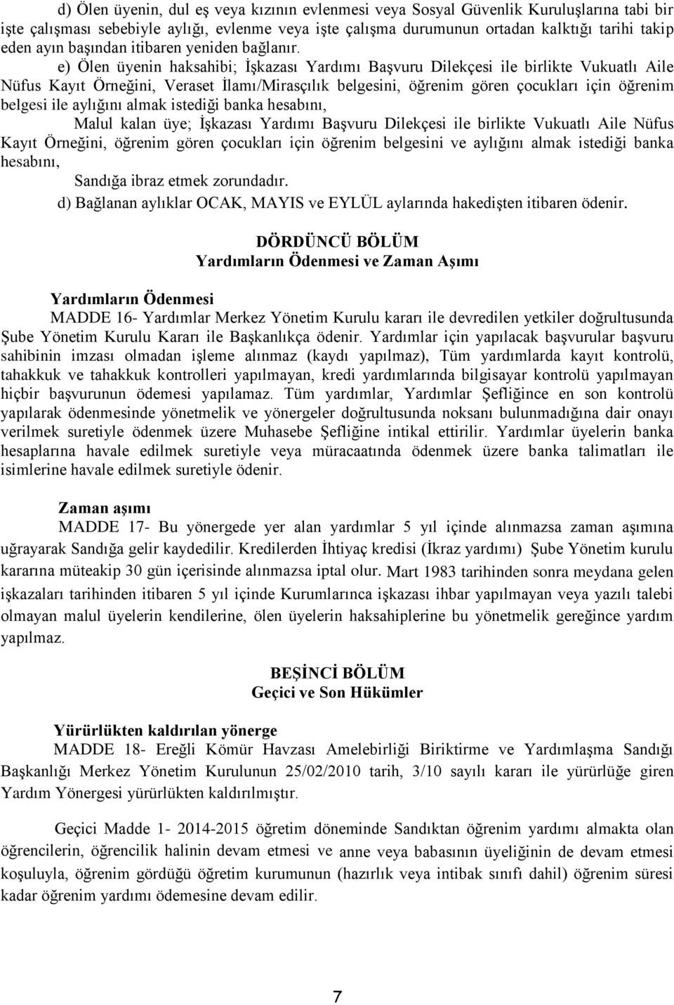 e) Ölen üyenin haksahibi; İşkazası Yardımı Başvuru Dilekçesi ile birlikte Vukuatlı Aile Nüfus Kayıt Örneğini, Veraset İlamı/Mirasçılık belgesini, öğrenim gören çocukları için öğrenim belgesi ile