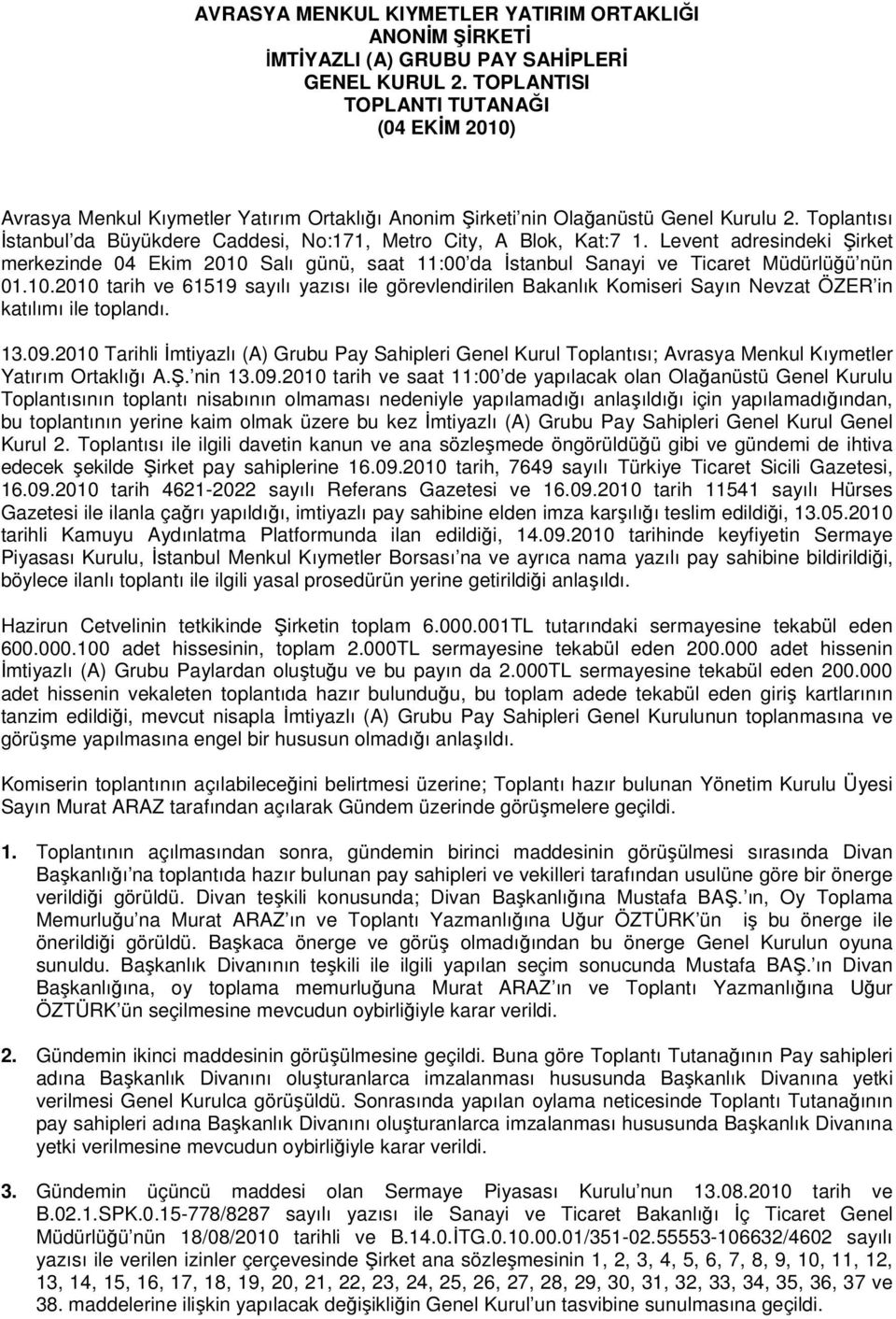 Toplantısı İstanbul da Büyükdere Caddesi, No:171, Metro City, A Blok, Kat:7 1. Levent adresindeki Şirket merkezinde 04 Ekim 2010 Salı günü, saat 11:00 da İstanbul Sanayi ve Ticaret Müdürlüğü nün 01.