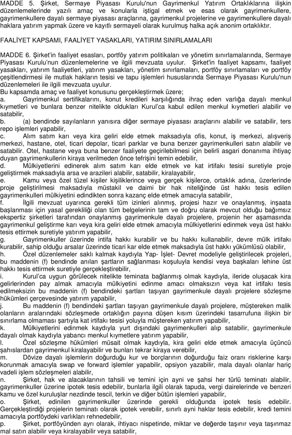 piyasası araçlarına, gayrimenkul projelerine ve gayrimenkullere dayalı haklara yatırım yapmak üzere ve kayıtlı sermayeli olarak kurulmuş halka açık anonim ortaklıktır.