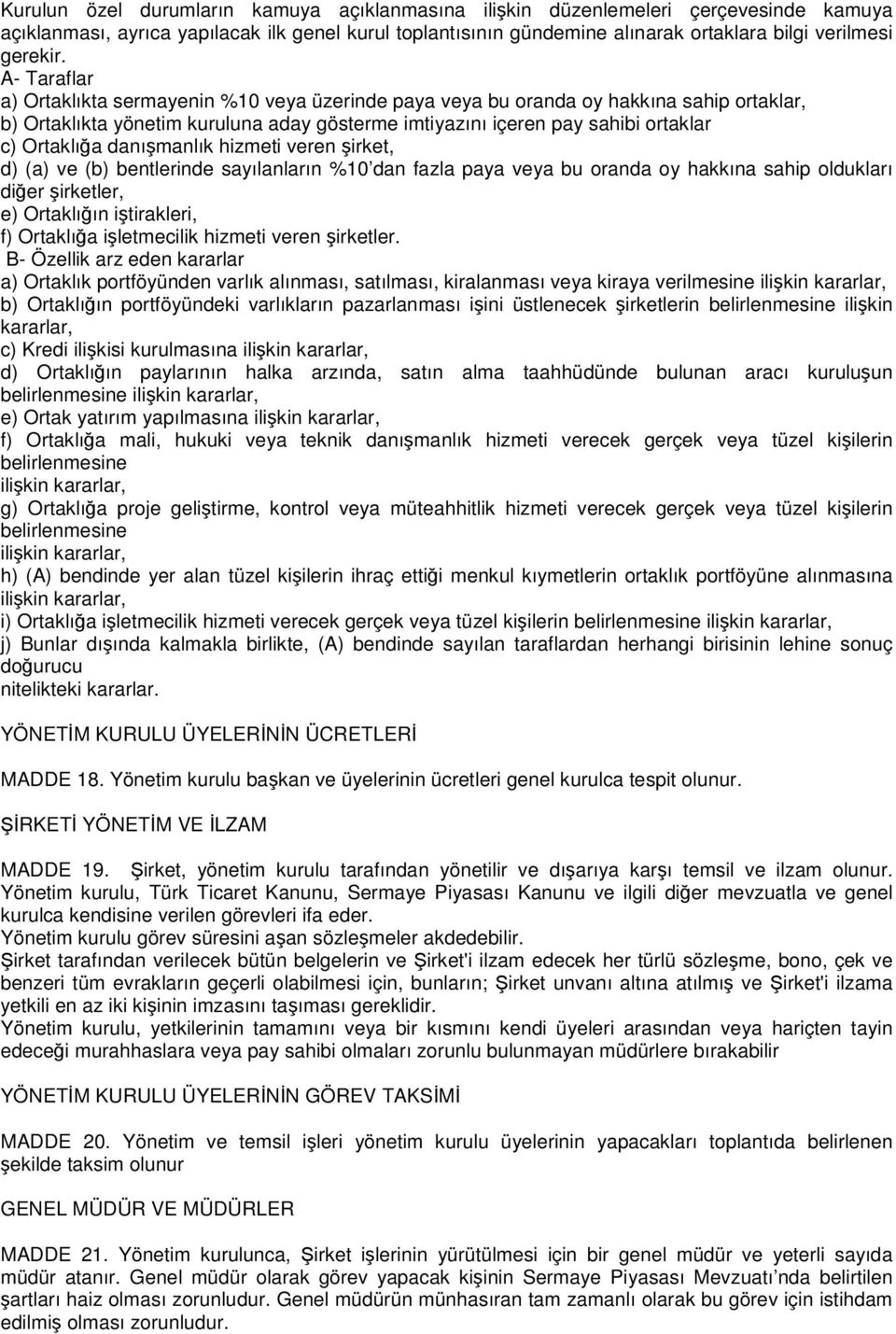 danışmanlık hizmeti veren şirket, d) (a) ve (b) bentlerinde sayılanların %10 dan fazla paya veya bu oranda oy hakkına sahip oldukları diğer şirketler, e) Ortaklığın iştirakleri, f) Ortaklığa