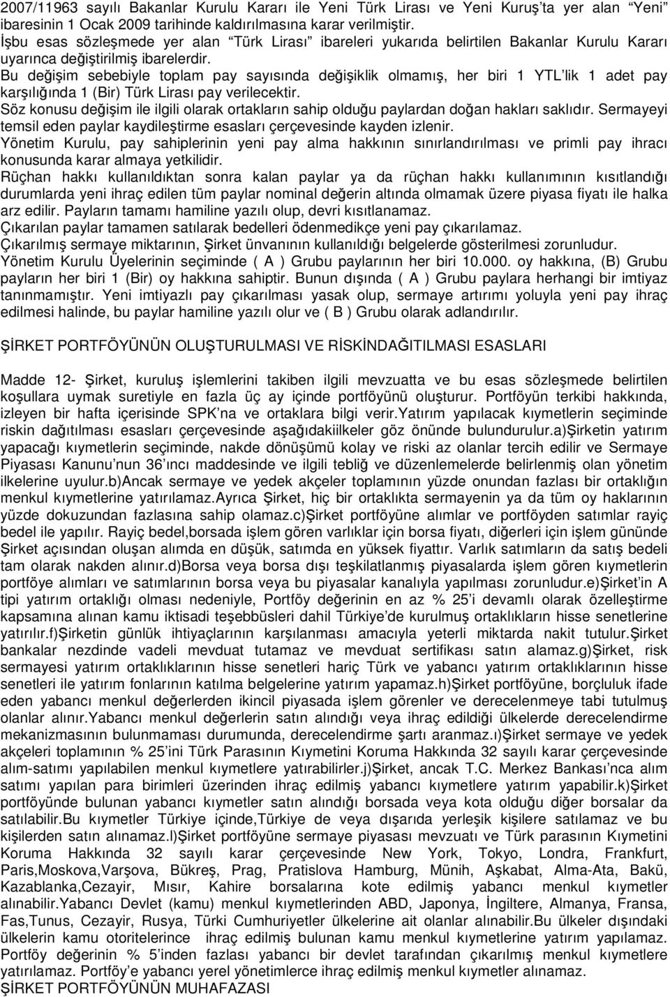 Bu değişim sebebiyle toplam pay sayısında değişiklik olmamış, her biri 1 YTL lik 1 adet pay karşılığında 1 (Bir) Türk Lirası pay verilecektir.