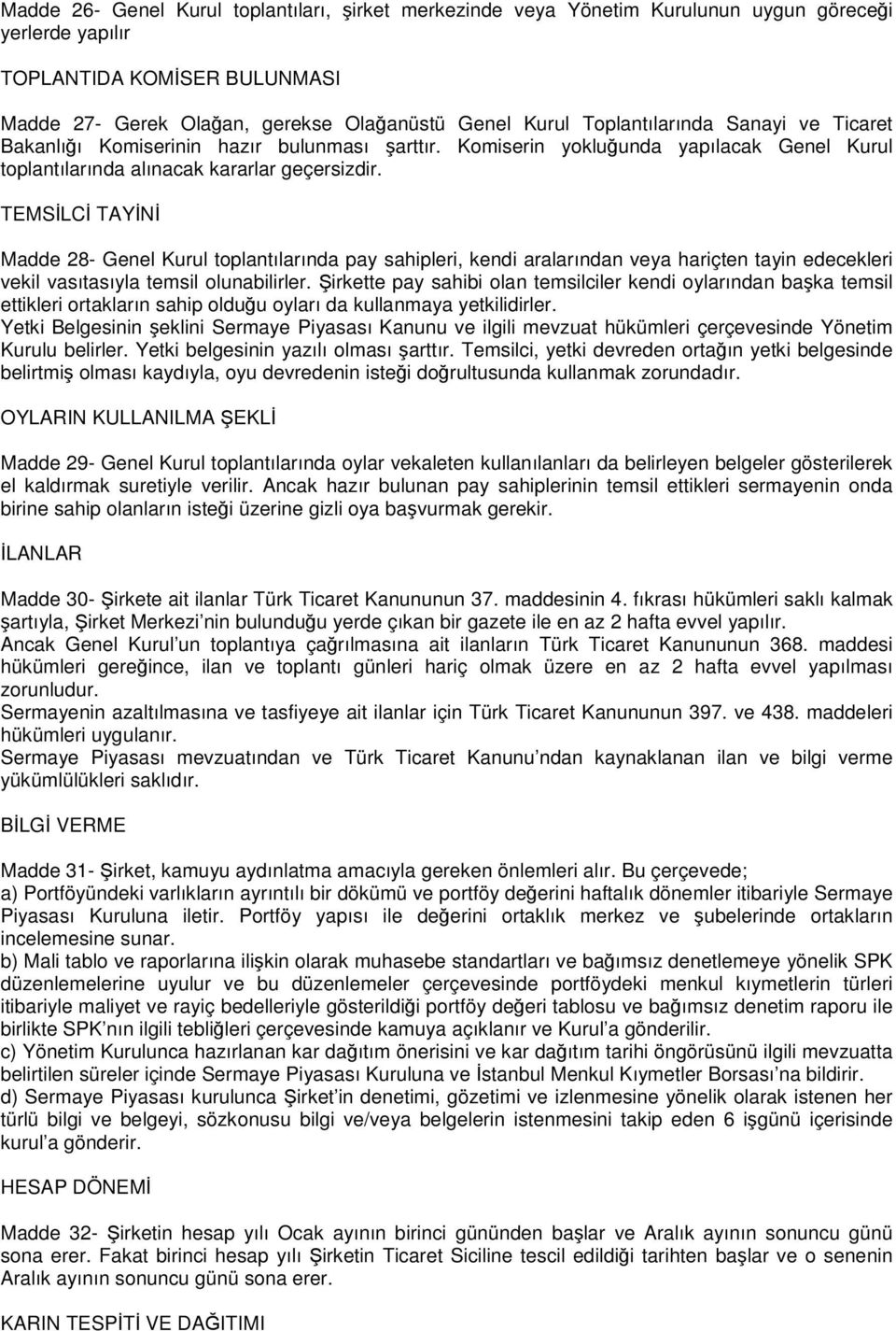 TEMSİLCİ TAYİNİ Madde 28- Genel Kurul toplantılarında pay sahipleri, kendi aralarından veya hariçten tayin edecekleri vekil vasıtasıyla temsil olunabilirler.