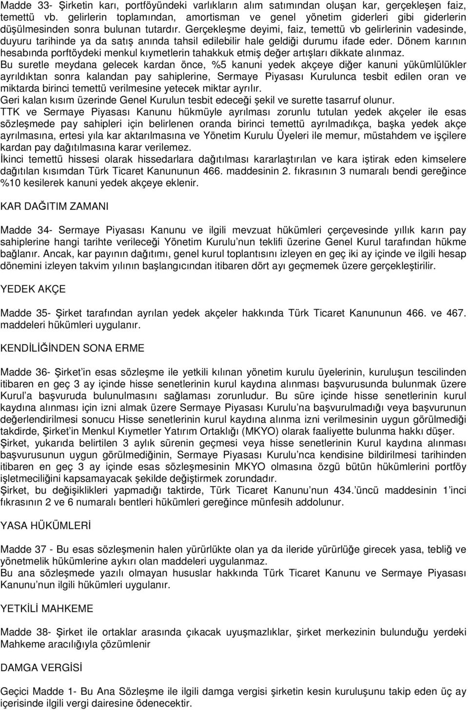 Gerçekleşme deyimi, faiz, temettü vb gelirlerinin vadesinde, duyuru tarihinde ya da satış anında tahsil edilebilir hale geldiği durumu ifade eder.