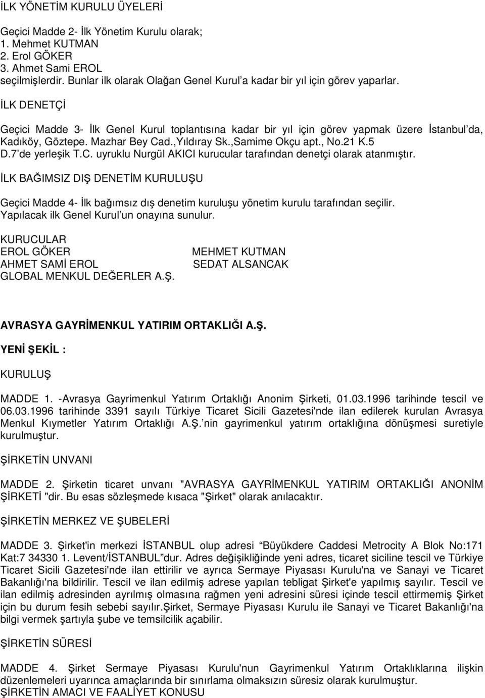 Mazhar Bey Cad.,Yıldıray Sk.,Samime Okçu apt., No.21 K.5 D.7 de yerleşik T.C. uyruklu Nurgül AKICI kurucular tarafından denetçi olarak atanmıştır.