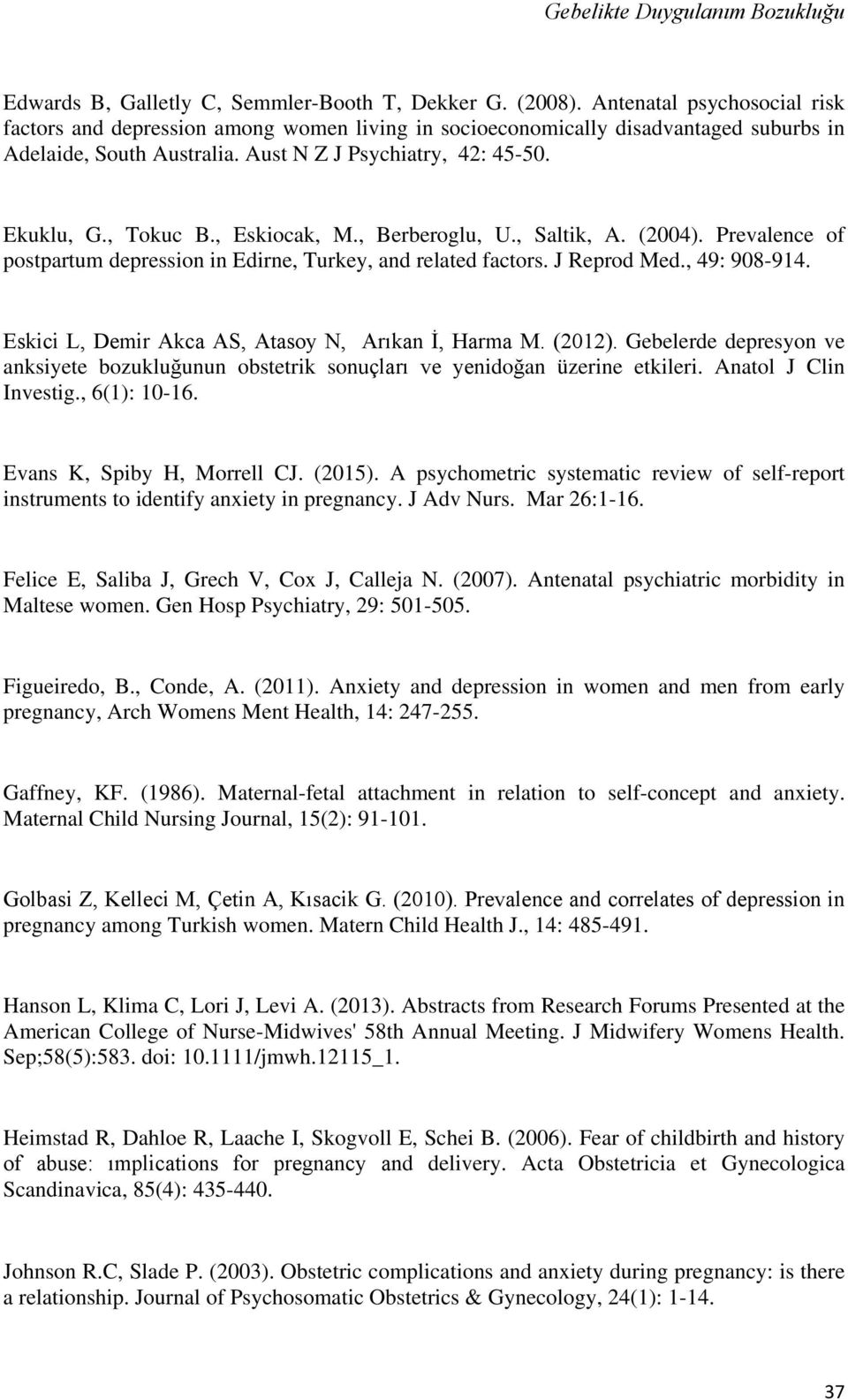 , Eskiocak, M., Berberoglu, U., Saltik, A. (2004). Prevalence of postpartum depression in Edirne, Turkey, and related factors. J Reprod Med., 49: 908-914.