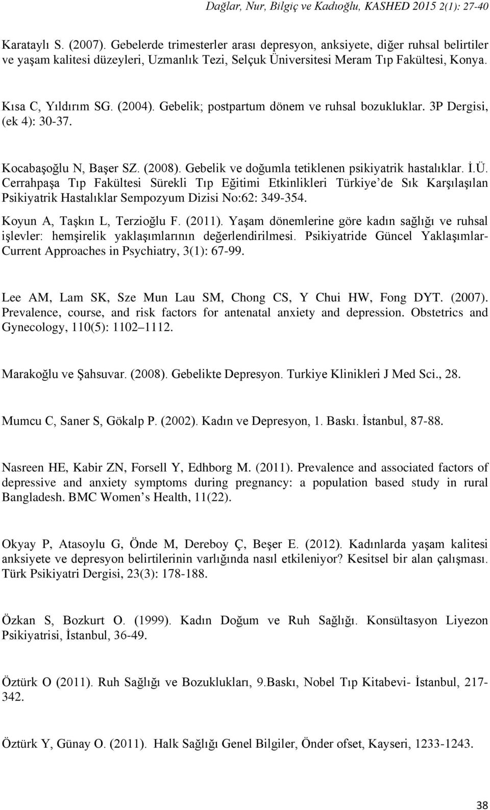 Gebelik; postpartum dönem ve ruhsal bozukluklar. 3P Dergisi, (ek 4): 30-37. Kocabaşoğlu N, Başer SZ. (2008). Gebelik ve doğumla tetiklenen psikiyatrik hastalıklar. İ.Ü.