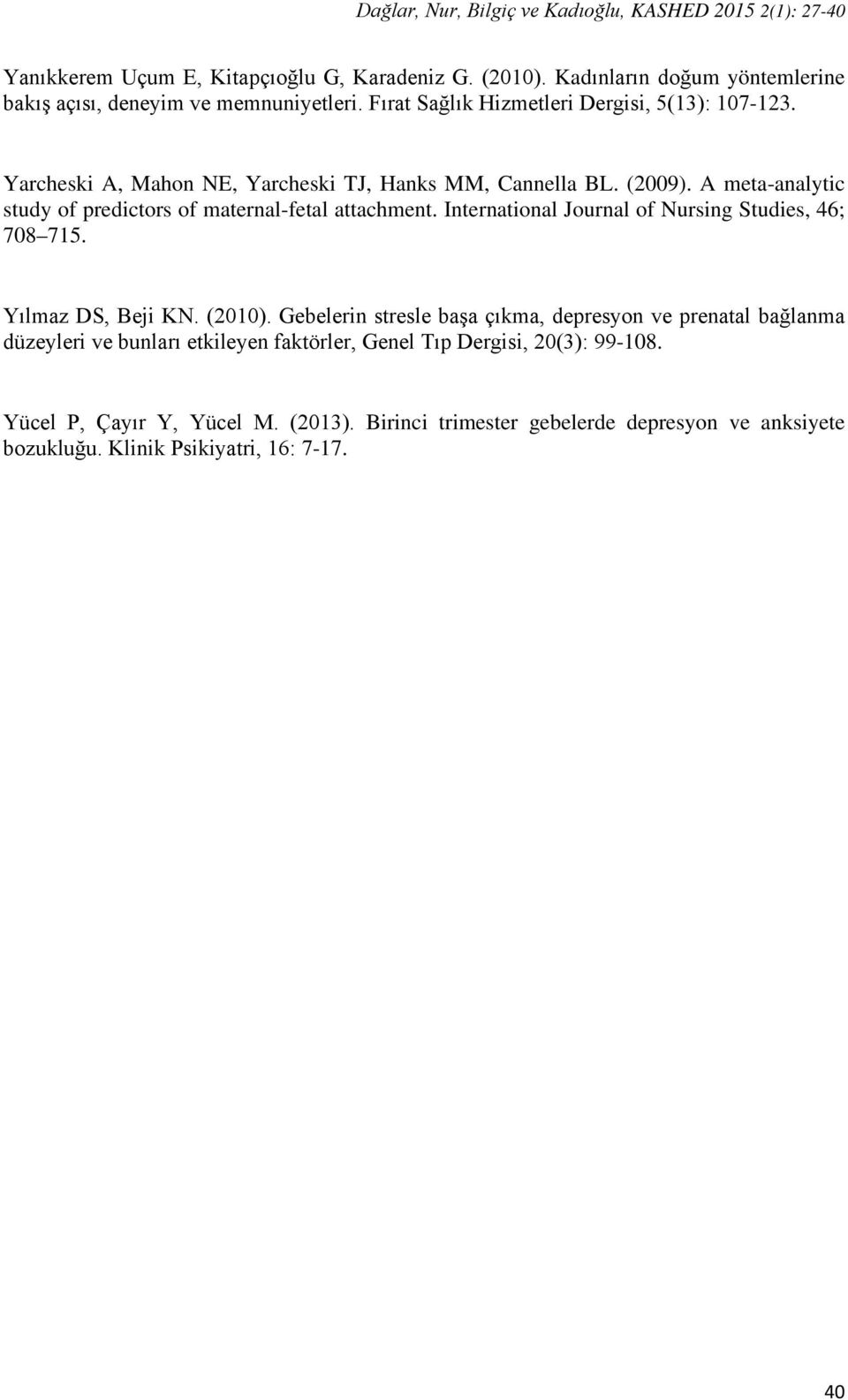 (2009). A meta-analytic study of predictors of maternal-fetal attachment. International Journal of Nursing Studies, 46; 708 715. Yılmaz DS, Beji KN. (2010).