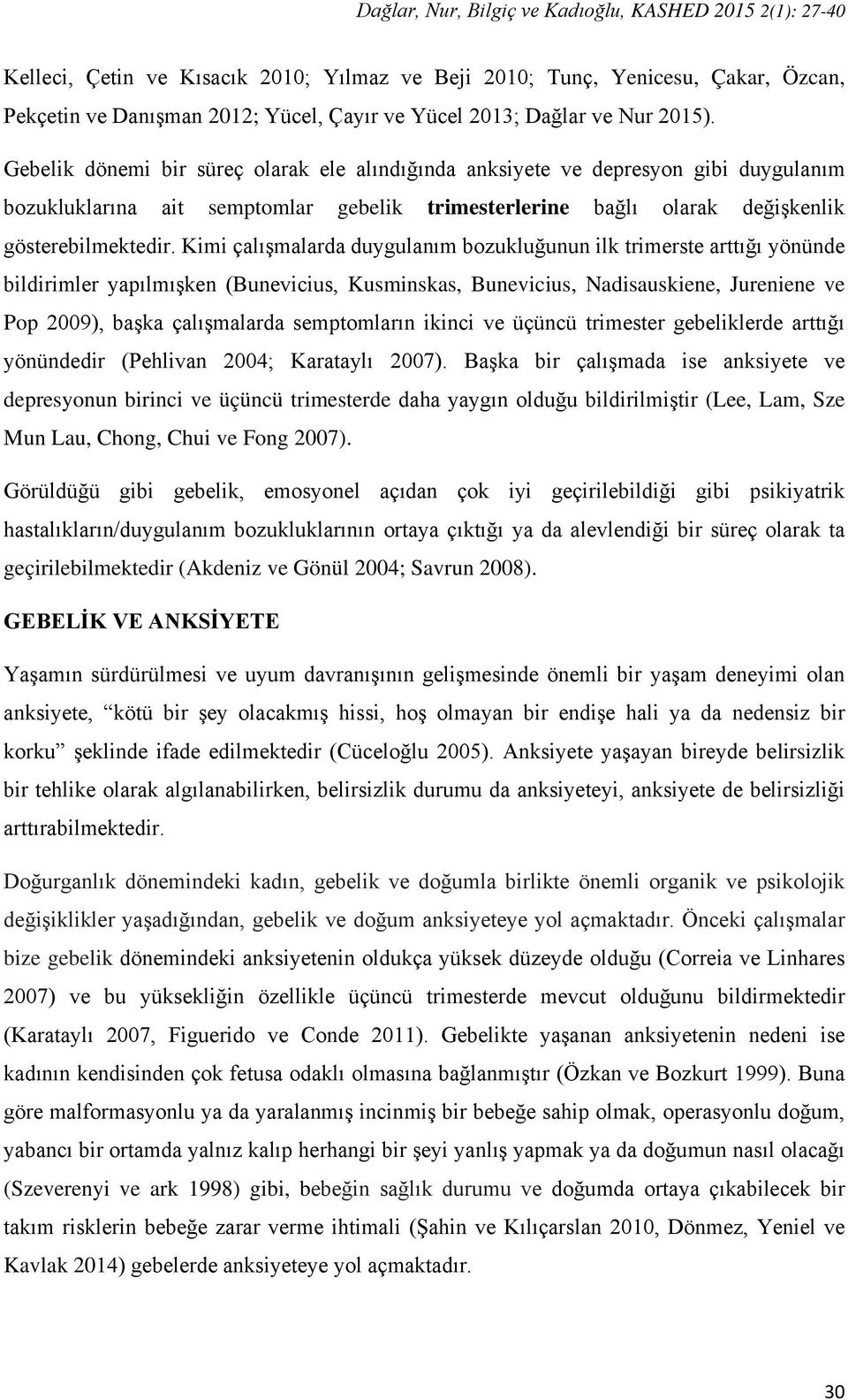 Gebelik dönemi bir süreç olarak ele alındığında anksiyete ve depresyon gibi duygulanım bozukluklarına ait semptomlar gebelik trimesterlerine bağlı olarak değişkenlik gösterebilmektedir.