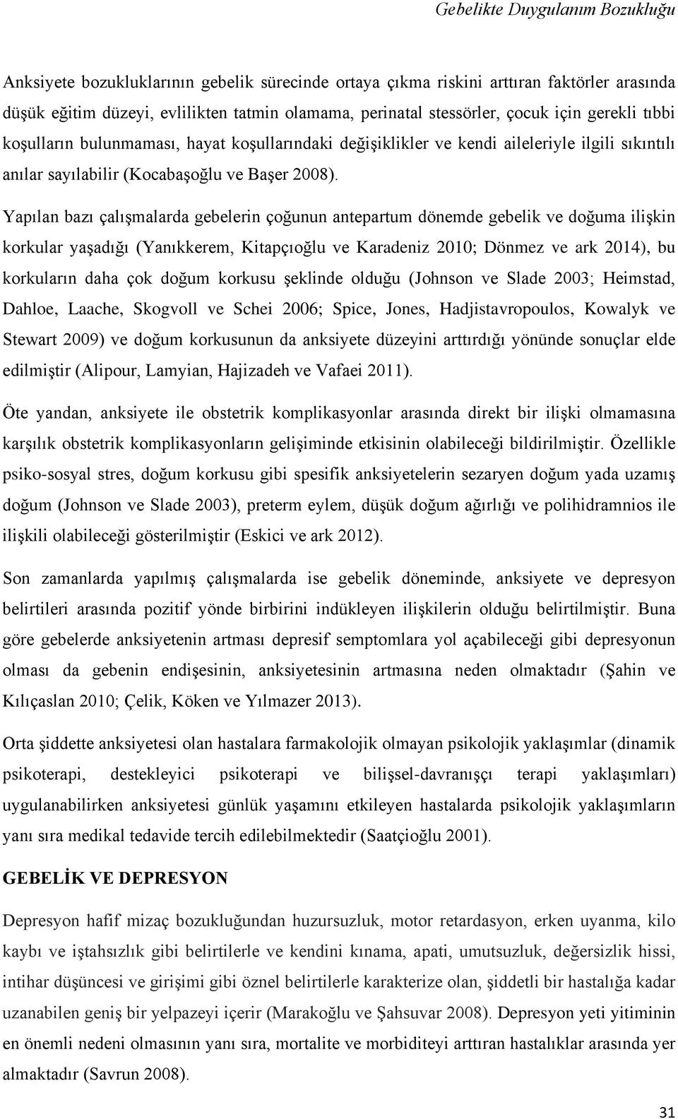 Yapılan bazı çalışmalarda gebelerin çoğunun antepartum dönemde gebelik ve doğuma ilişkin korkular yaşadığı (Yanıkkerem, Kitapçıoğlu ve Karadeniz 2010; Dönmez ve ark 2014), bu korkuların daha çok