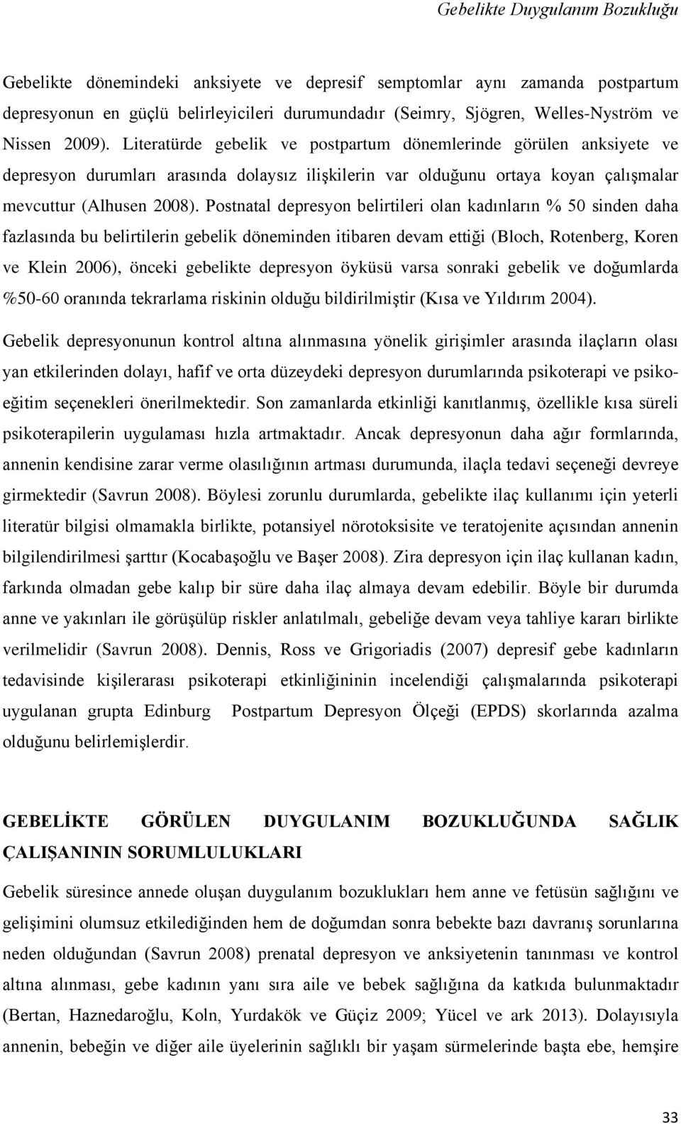 Postnatal depresyon belirtileri olan kadınların % 50 sinden daha fazlasında bu belirtilerin gebelik döneminden itibaren devam ettiği (Bloch, Rotenberg, Koren ve Klein 2006), önceki gebelikte