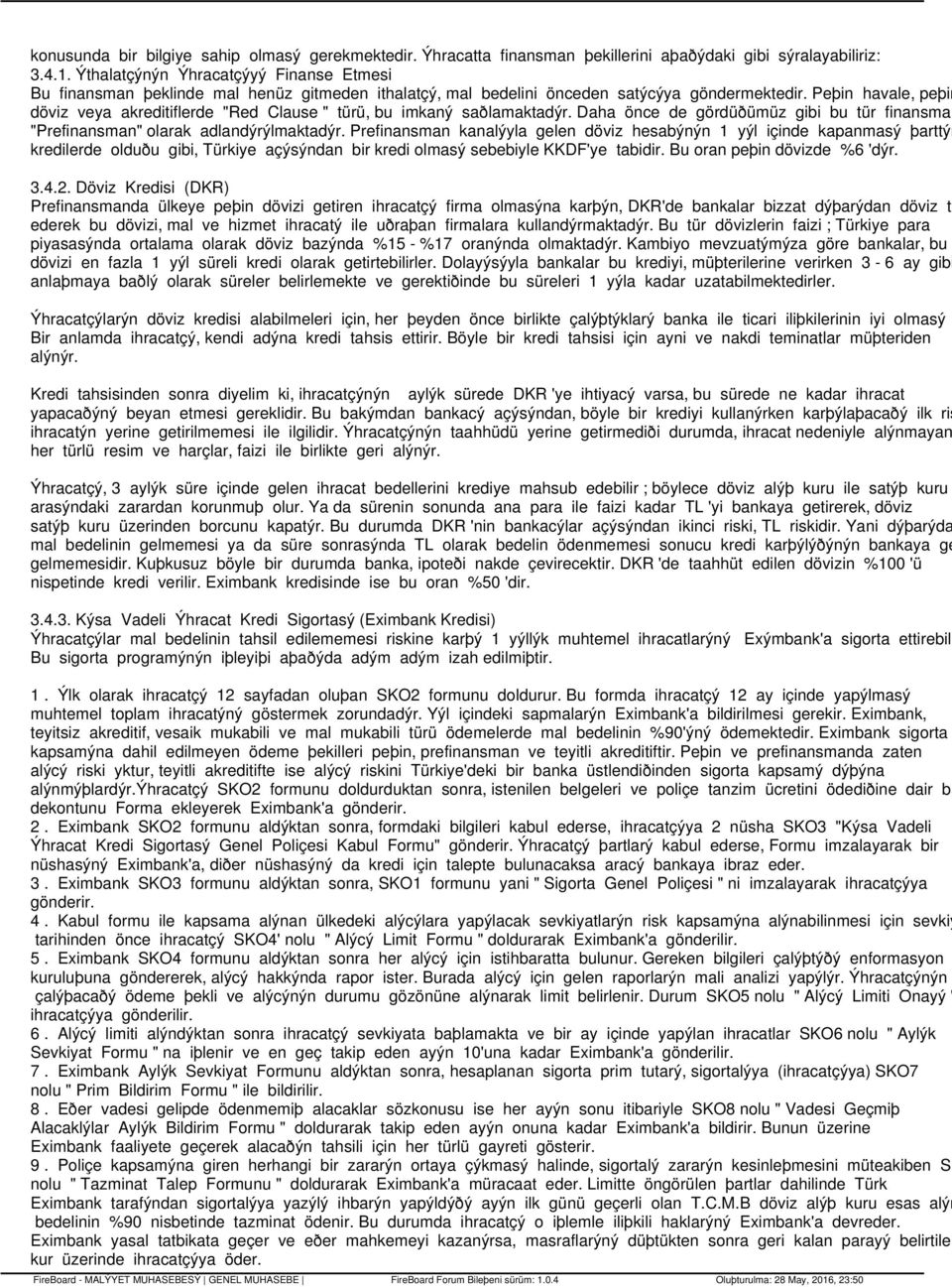 Peþin havale, peþin döviz veya akreditiflerde "Red Clause " türü, bu imkaný saðlamaktadýr. Daha önce de gördüðümüz gibi bu tür finansman "Prefinansman" olarak adlandýrýlmaktadýr.