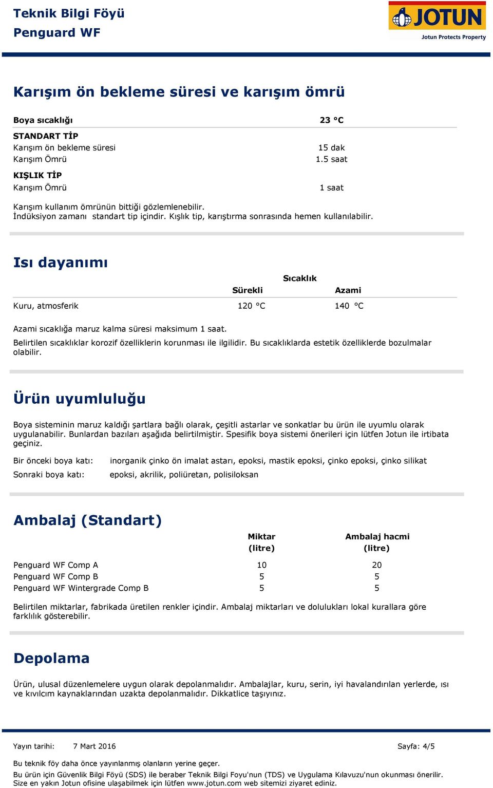 Isı dayanımı Kuru, atmosferik Sürekli 120 C Sıcaklık Azami 140 C Azami sıcaklığa maruz kalma süresi maksimum 1 saat. Belirtilen sıcaklıklar korozif özelliklerin korunması ile ilgilidir.