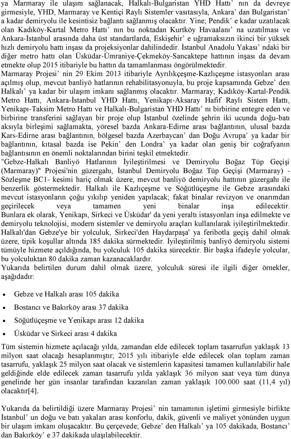 Yine; Pendik e kadar uzatılacak olan Kadıköy-Kartal Metro Hattı nın bu noktadan Kurtköy Havaalanı na uzatılması ve Ankara-İstanbul arasında daha üst standartlarda, Eskişehir e uğramaksızın ikinci bir