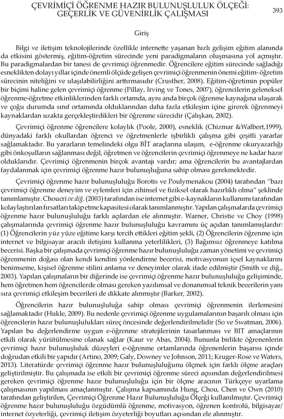 Öğrencilere eğitim sürecinde sağladığı esneklikten dolayı yıllar içinde önemli ölçüde gelişen çevrimiçi öğrenmenin önemi eğitim- öğretim sürecinin niteliğini ve ulaşılabilirliğini arttırmasıdır