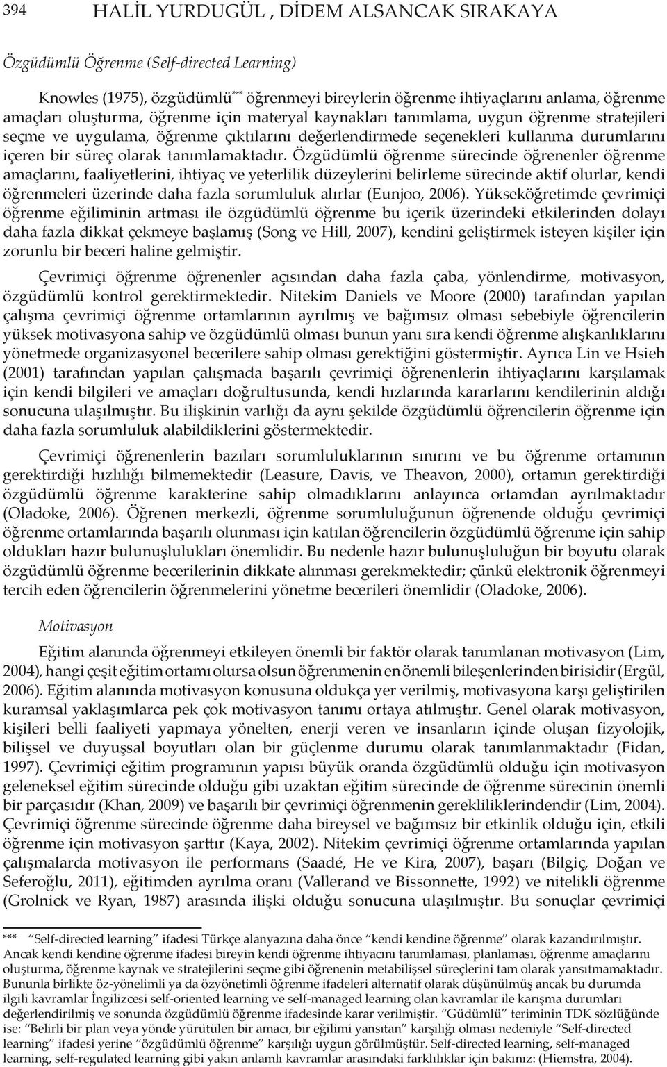 Özgüdümlü öğrenme sürecinde öğrenenler öğrenme amaçlarını, faaliyetlerini, ihtiyaç ve yeterlilik düzeylerini belirleme sürecinde aktif olurlar, kendi öğrenmeleri üzerinde daha fazla sorumluluk