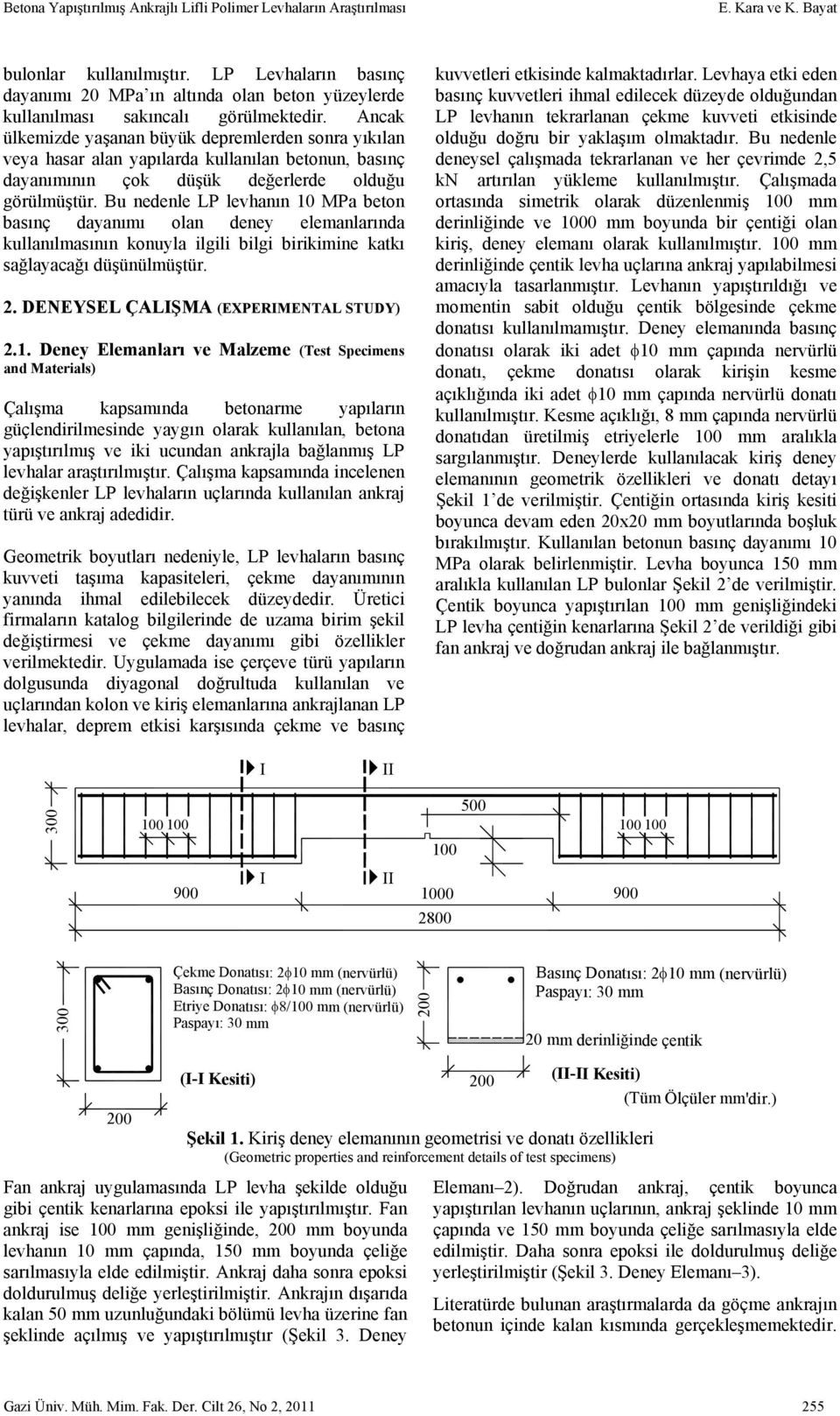 Ancak ülkemizde yaşanan büyük depremlerden sonra yıkılan veya hasar alan yapılarda kullanılan betonun, basınç dayanımının çok düşük değerlerde olduğu görülmüştür.