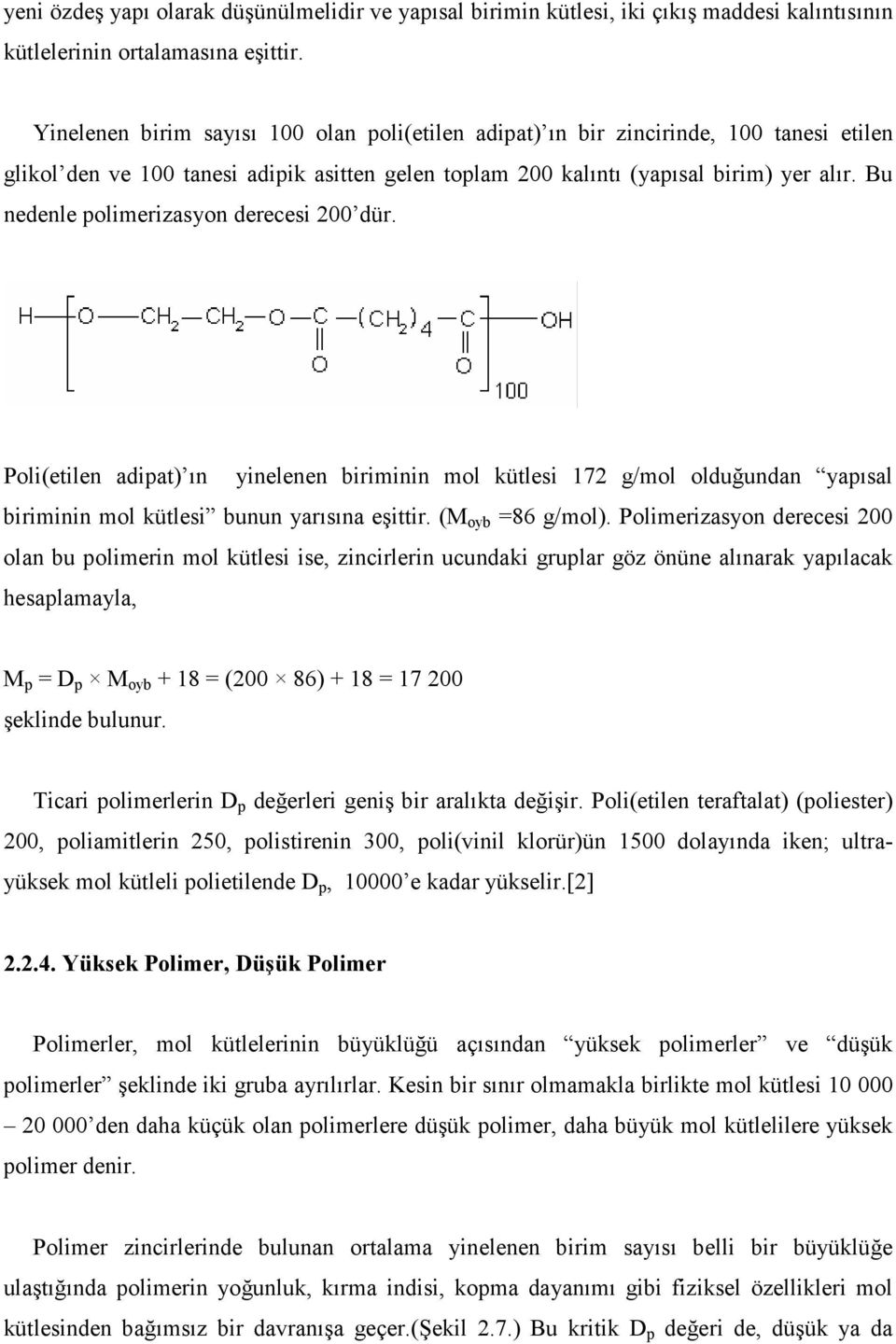 Bu nedenle polimerizasyon derecesi 200 dür. Poli(etilen adipat) ın yinelenen biriminin mol kütlesi 172 g/mol olduğundan yapısal biriminin mol kütlesi bunun yarısına eşittir. (M oyb =86 g/mol).
