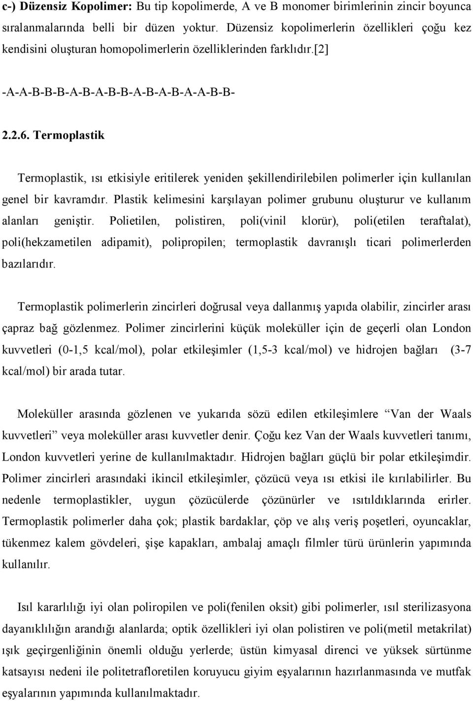 Termoplastik Termoplastik, ısı etkisiyle eritilerek yeniden şekillendirilebilen polimerler için kullanılan genel bir kavramdır.