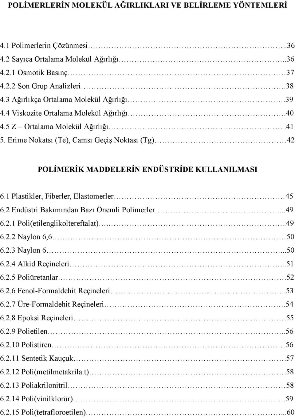 Erime Nokatsı (Te), amsı Geçiş Noktası (Tg) 42 PLĐMERĐK MADDELERĐN ENDÜSTRĐDE KULLANILMASI 6.1 Plastikler, Fiberler, Elastomerler 45 6.2 Endüstri Bakımından Bazı Önemli Polimerler...49 6.2.1 Poli(etilenglikoltereftalat).