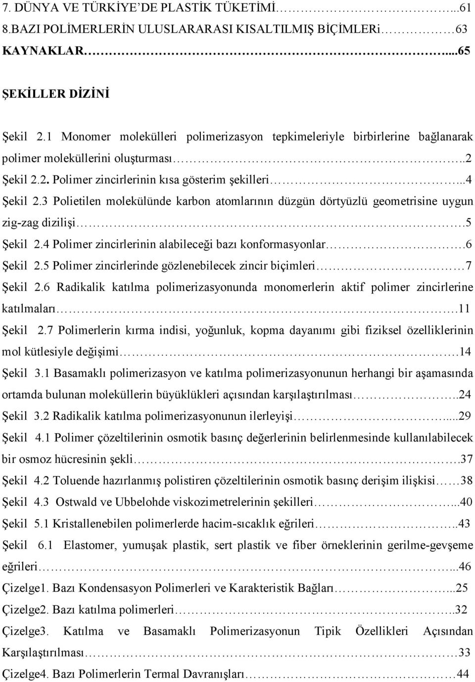 3 Polietilen molekülünde karbon atomlarının düzgün dörtyüzlü geometrisine uygun zig-zag dizilişi.5 Şekil 2.4 Polimer zincirlerinin alabileceği bazı konformasyonlar.6 Şekil 2.