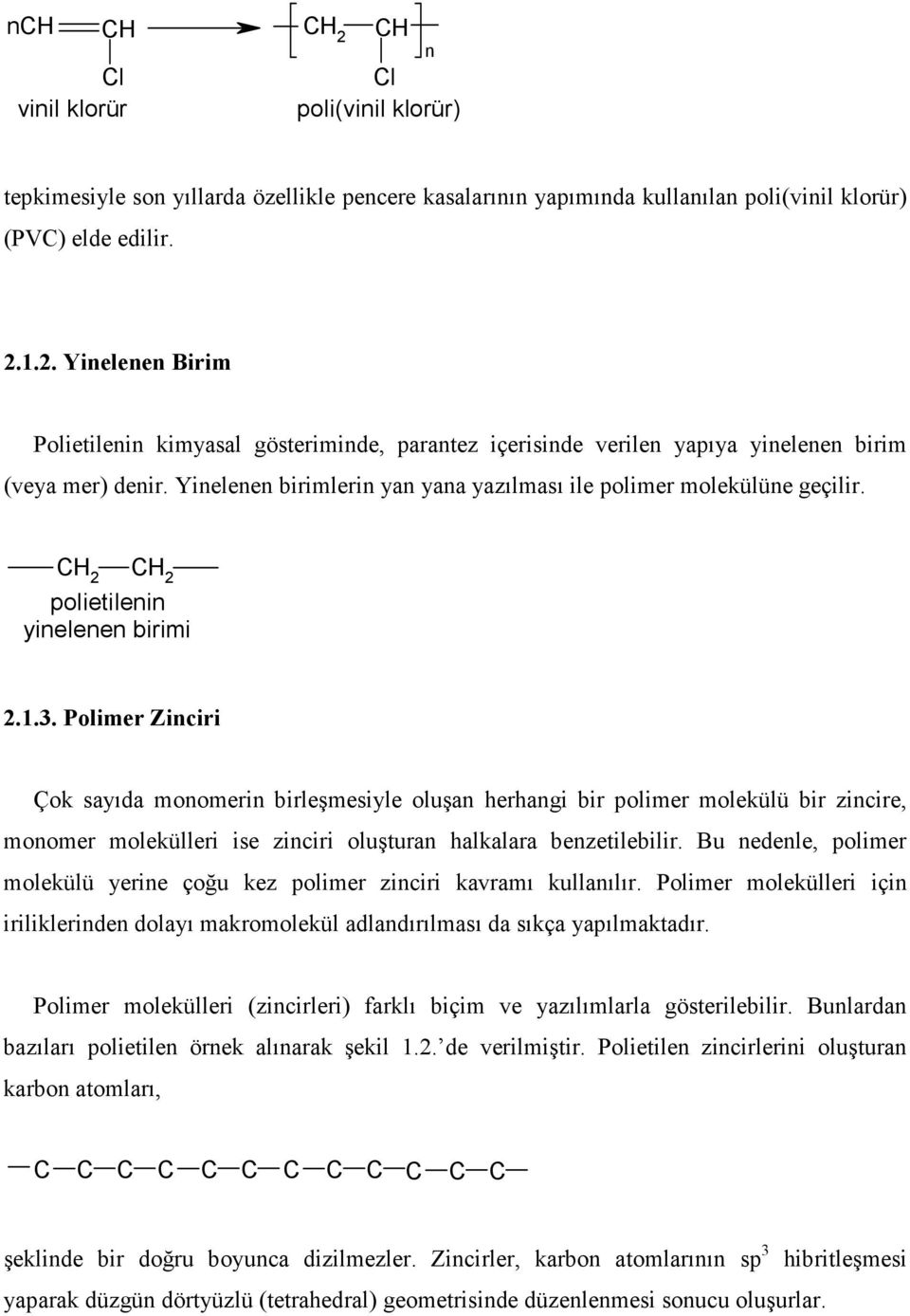 Polimer Zinciri Çok sayıda monomerin birleşmesiyle oluşan herhangi bir polimer molekülü bir zincire, monomer molekülleri ise zinciri oluşturan halkalara benzetilebilir.