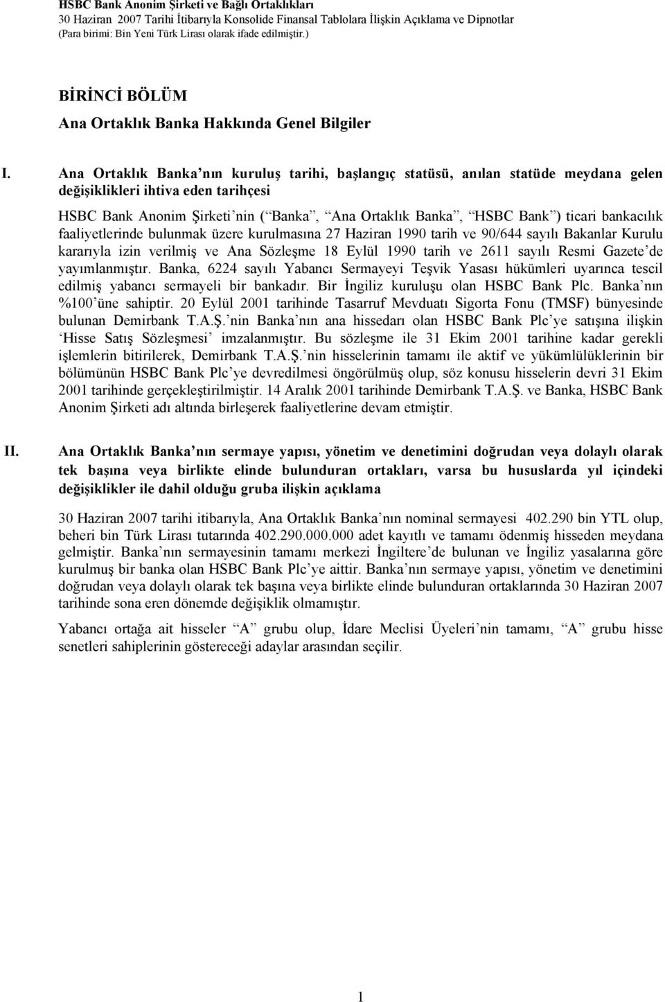 ticari bankacılık faaliyetlerinde bulunmak üzere kurulmasına 27 Haziran 1990 tarih ve 90/644 sayılı Bakanlar Kurulu kararıyla izin verilmiş ve Ana Sözleşme 18 Eylül 1990 tarih ve 2611 sayılı Resmi