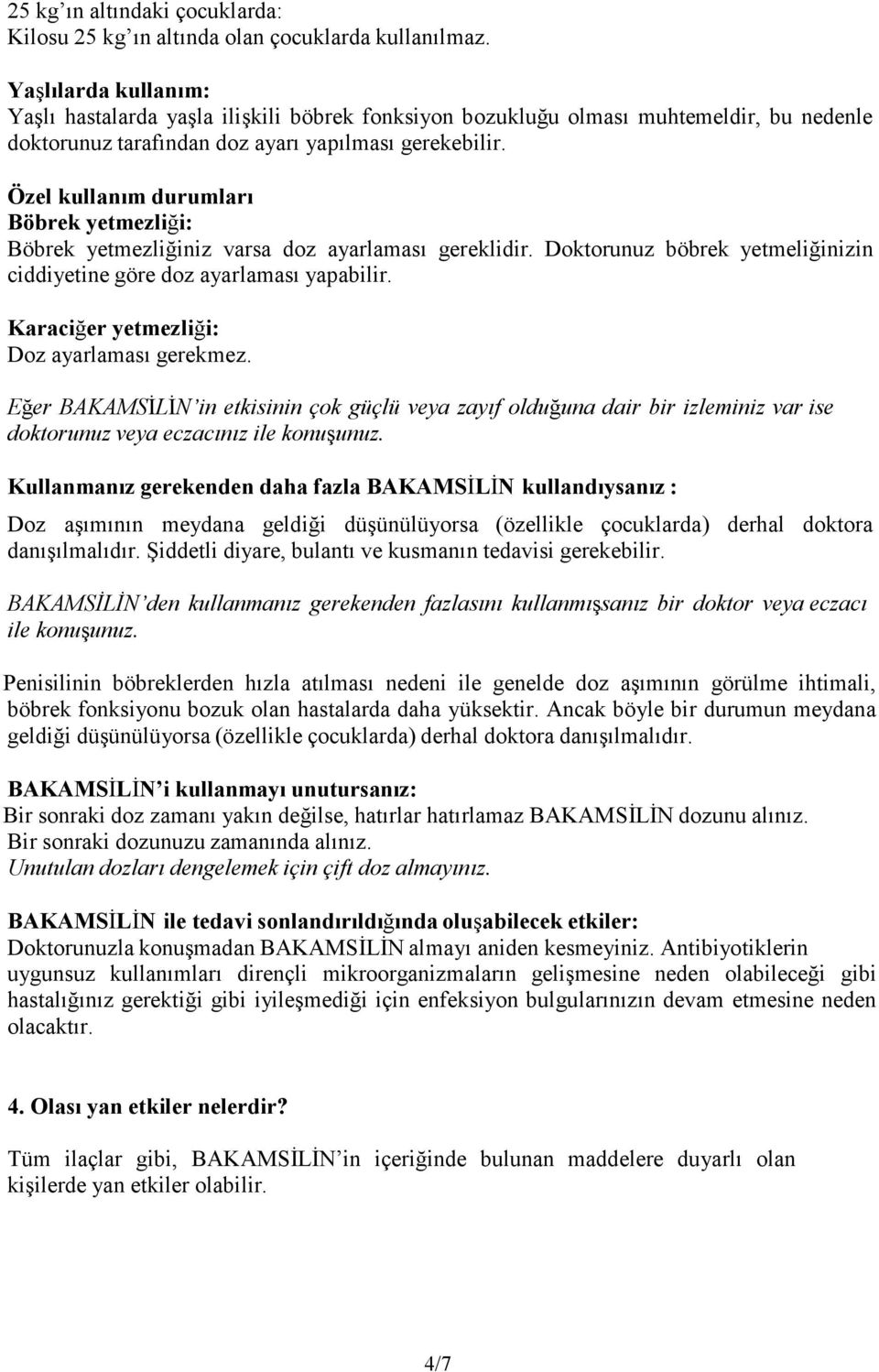 Özel kullanım durumları Böbrek yetmezliği: Böbrek yetmezliğiniz varsa doz ayarlaması gereklidir. Doktorunuz böbrek yetmeliğinizin ciddiyetine göre doz ayarlaması yapabilir.