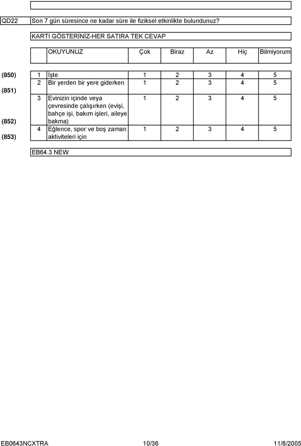 bir yere giderken (8) Evinizin içinde veya çevresinde çalışırken (evişi, bahçe işi,