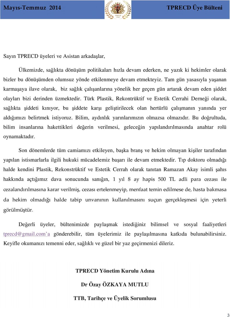 Türk Plastik, Rekontrüktif ve Estetik Cerrahi Derneği olarak, sağlıkta şiddeti kınıyor, bu şiddete karşı geliştirilecek olan hertürlü çalışmanın yanında yer aldığımızı belirtmek istiyoruz.