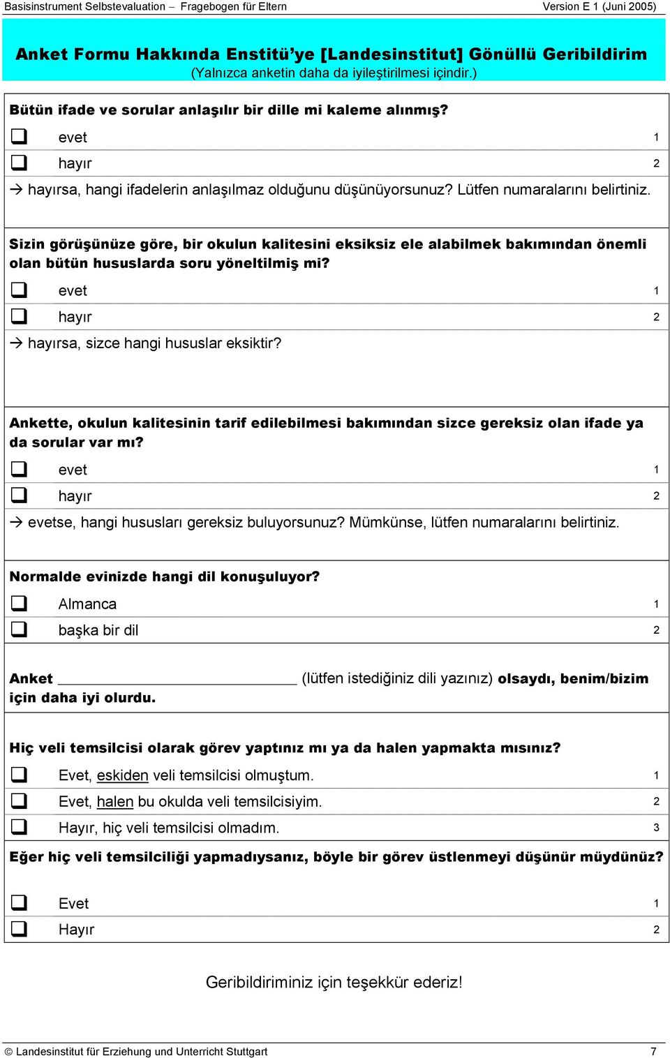 Sizin görüşünüze göre, bir okulun kalitesini eksiksiz ele alabilmek bakımından önemli olan bütün hususlarda soru yöneltilmiş mi? evet hayır hayırsa, sizce hangi hususlar eksiktir?