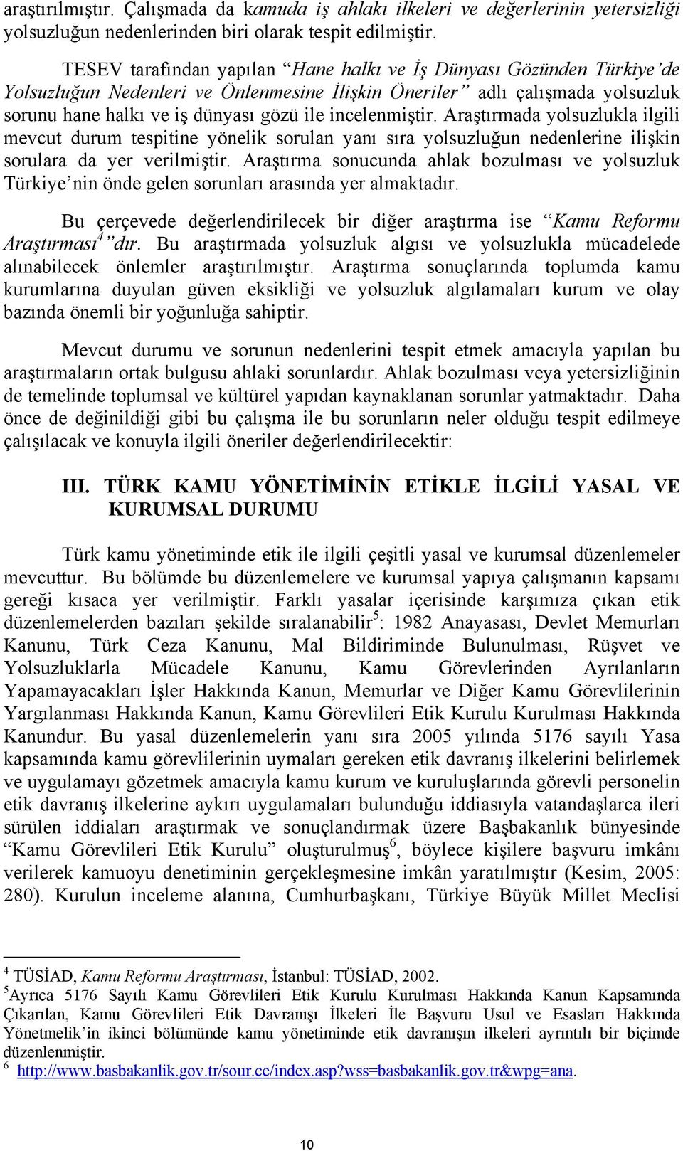 incelenmiştir. Araştırmada yolsuzlukla ilgili mevcut durum tespitine yönelik sorulan yanı sıra yolsuzluğun nedenlerine ilişkin sorulara da yer verilmiştir.