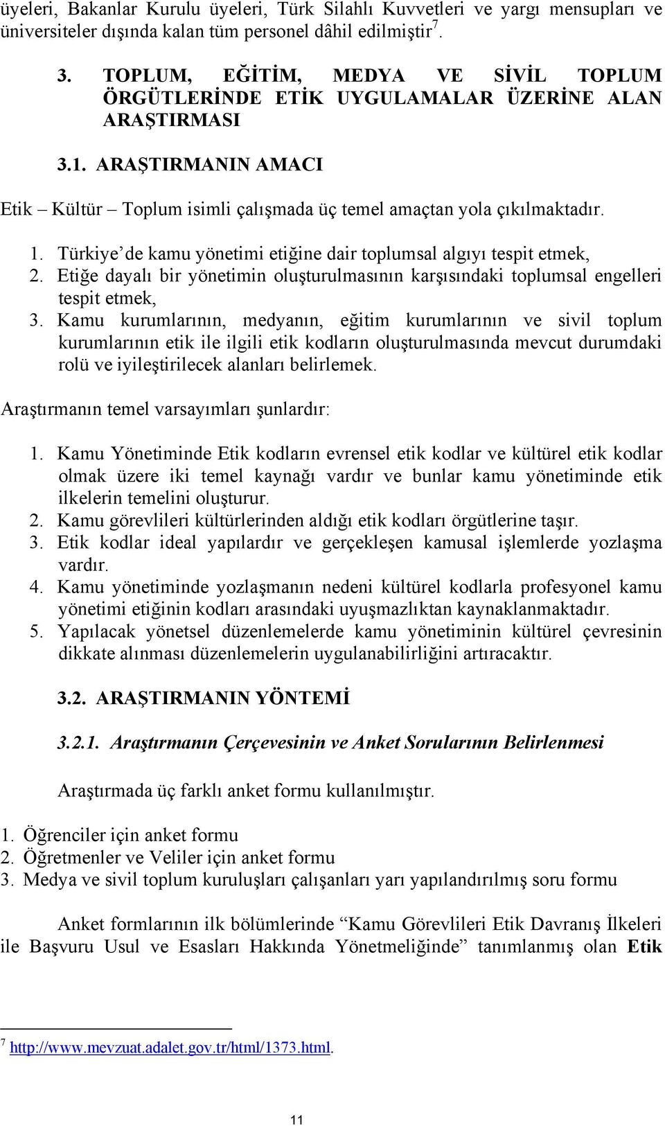 Türkiye de kamu yönetimi etiğine dair toplumsal algıyı tespit etmek, 2. Etiğe dayalı bir yönetimin oluşturulmasının karşısındaki toplumsal engelleri tespit etmek, 3.